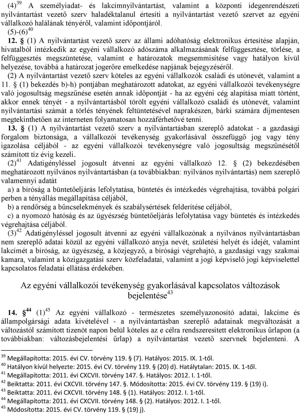 (1) A nyilvántartást vezető szerv az állami adóhatóság elektronikus értesítése alapján, hivatalból intézkedik az egyéni vállalkozó adószáma alkalmazásának felfüggesztése, törlése, a felfüggesztés