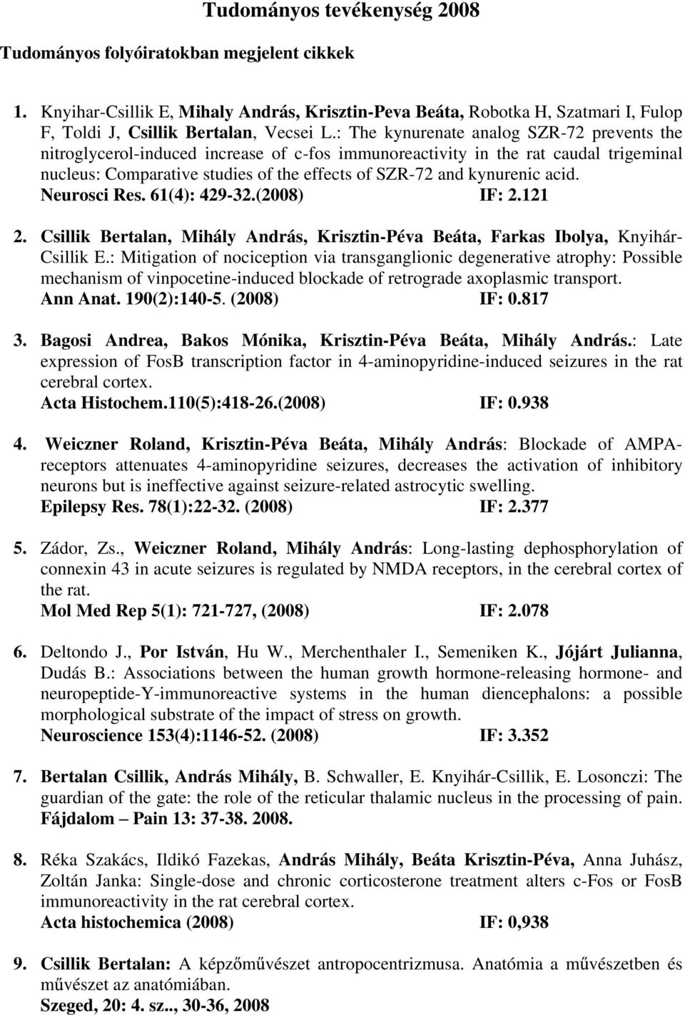acid. Neurosci Res. 61(4): 429-32.(2008) IF: 2.121 2. Csillik Bertalan, Mihály András, Krisztin-Péva Beáta, Farkas Ibolya, Knyihár- Csillik E.