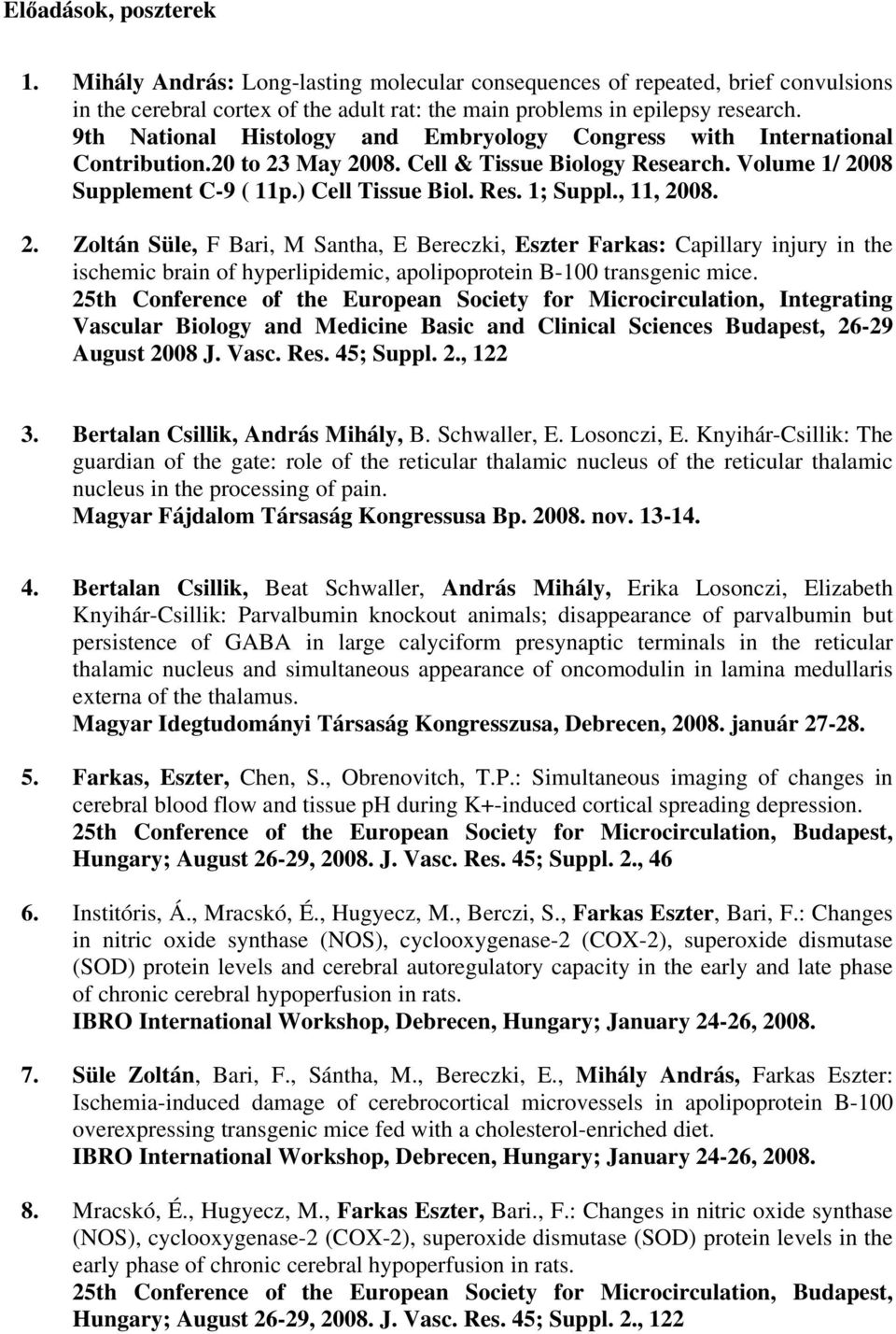 , 11, 2008. 2. Zoltán Süle, F Bari, M Santha, E Bereczki, Eszter Farkas: Capillary injury in the ischemic brain of hyperlipidemic, apolipoprotein B-100 transgenic mice.