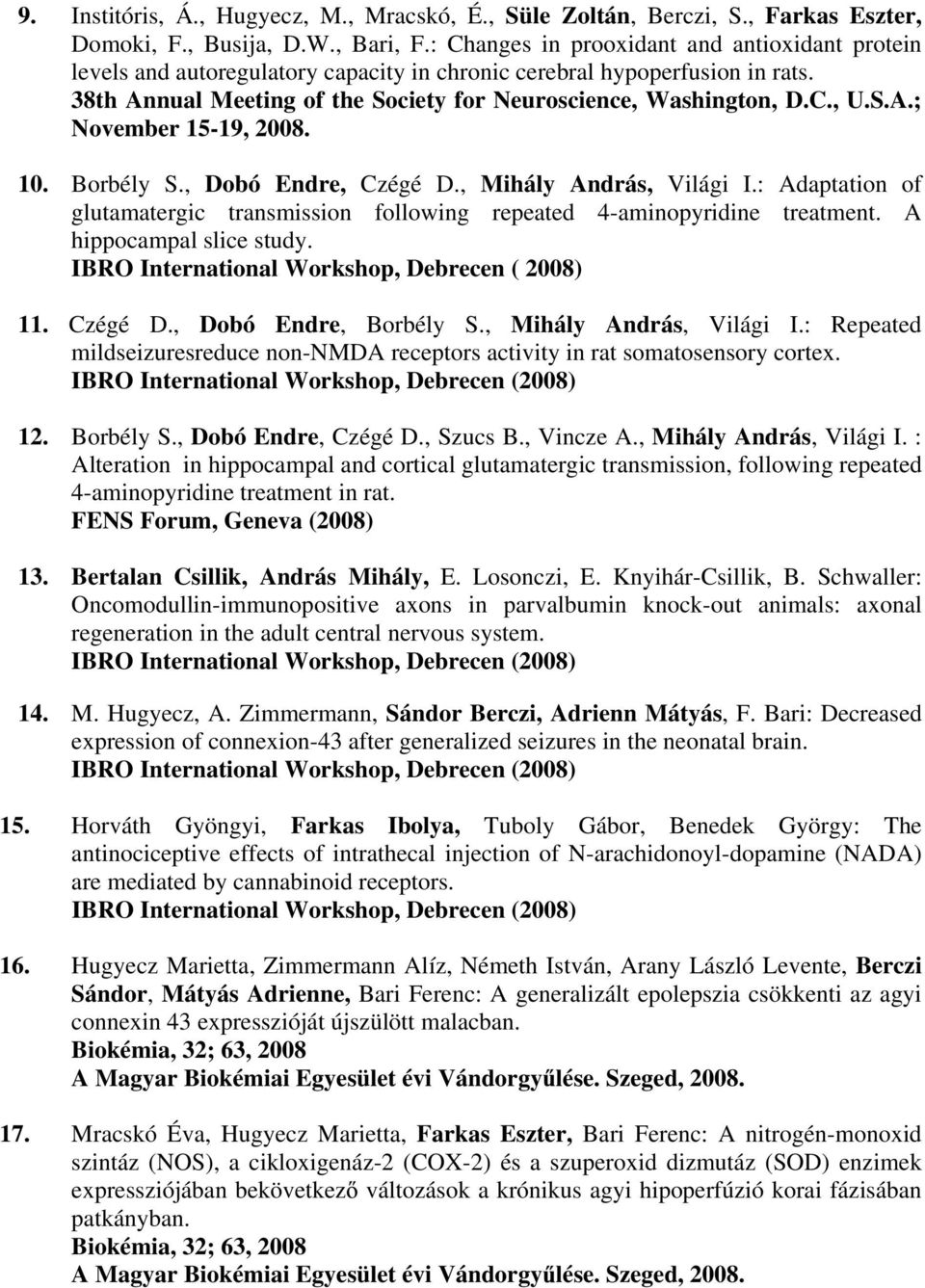 S.A.; November 15-19, 2008. 10. Borbély S., Dobó Endre, Czégé D., Mihály András, Világi I.: Adaptation of glutamatergic transmission following repeated 4-aminopyridine treatment.
