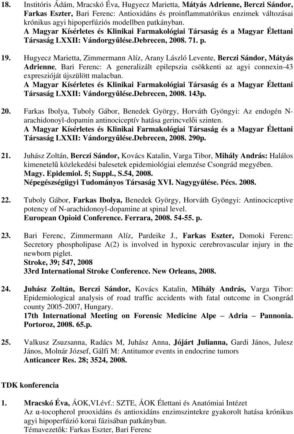 Hugyecz Marietta, Zimmermann Alíz, Arany László Levente, Berczi Sándor, Mátyás Adrienne, Bari Ferenc: A generalizált epilepszia csökkenti az agyi connexin-43 expreszióját újszülött malacban.