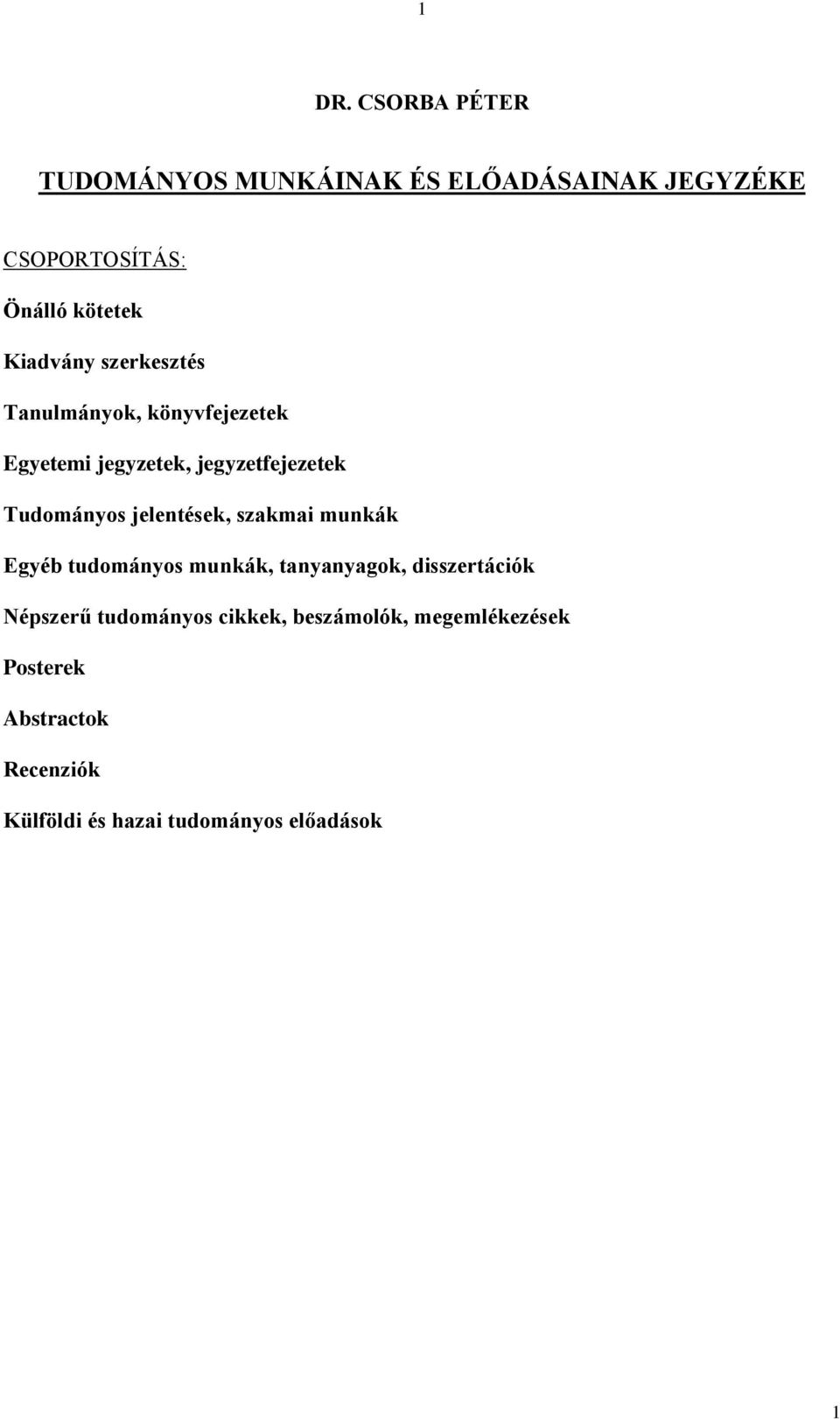 jelentések, szakmai munkák Egyéb tudományos munkák, tanyanyagok, disszertációk Népszerű tudományos