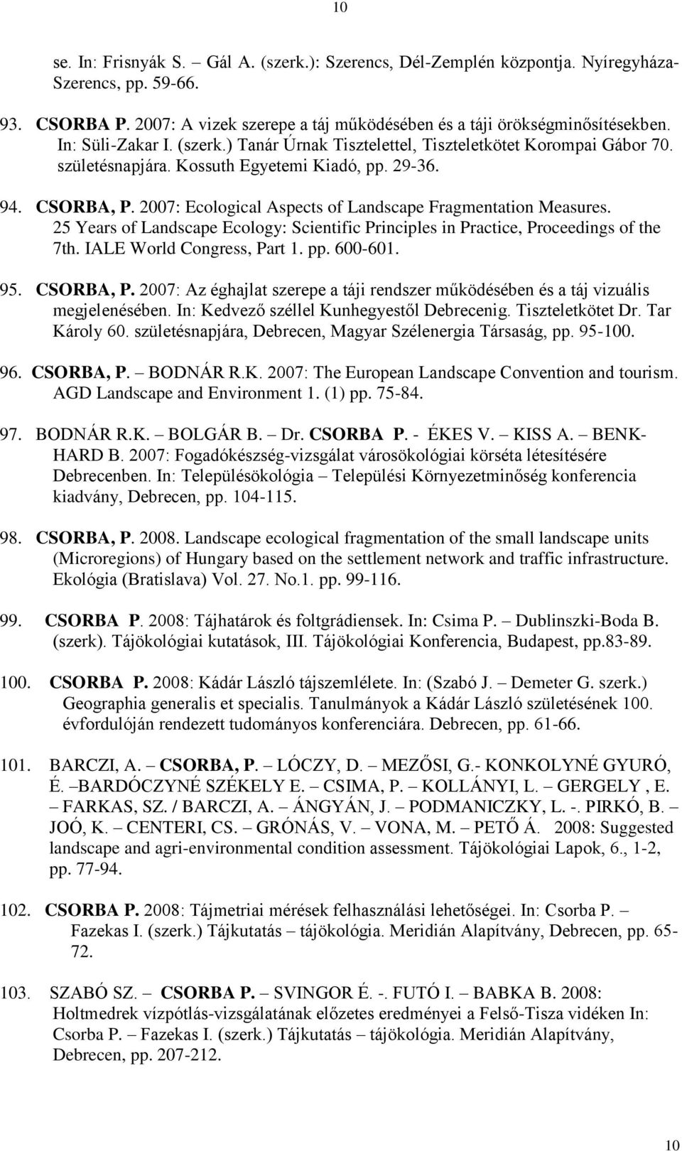 2007: Ecological Aspects of Landscape Fragmentation Measures. 25 Years of Landscape Ecology: Scientific Principles in Practice, Proceedings of the 7th. IALE World Congress, Part 1. pp. 600-601. 95.
