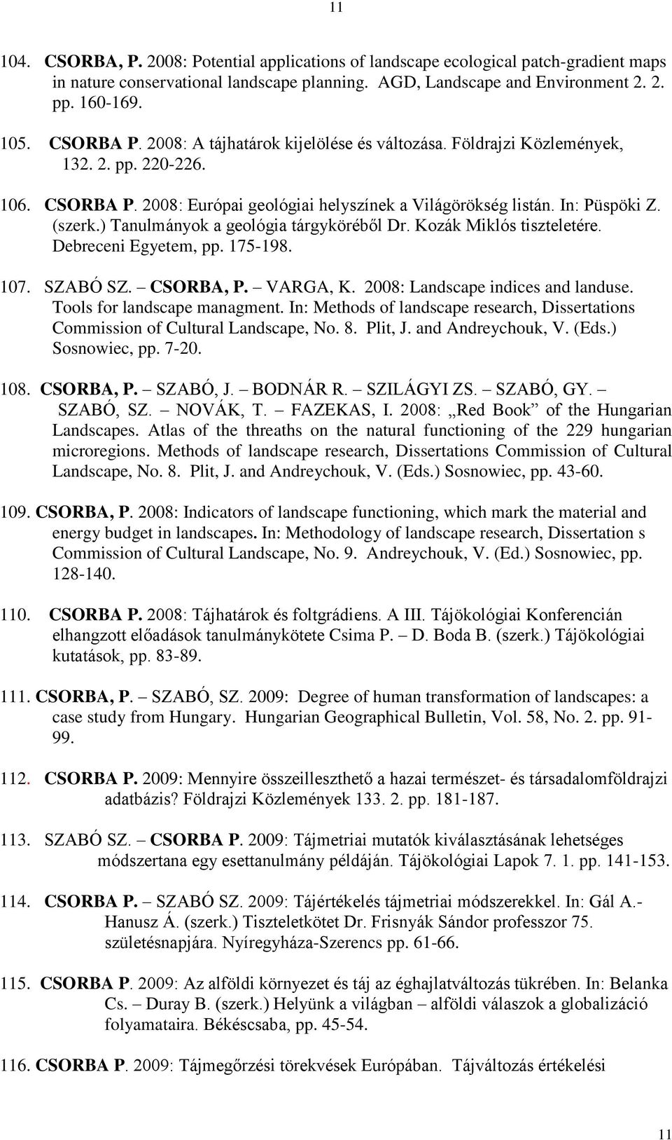 ) Tanulmányok a geológia tárgyköréből Dr. Kozák Miklós tiszteletére. Debreceni Egyetem, pp. 175-198. 107. SZABÓ SZ. CSORBA, P. VARGA, K. 2008: Landscape indices and landuse.