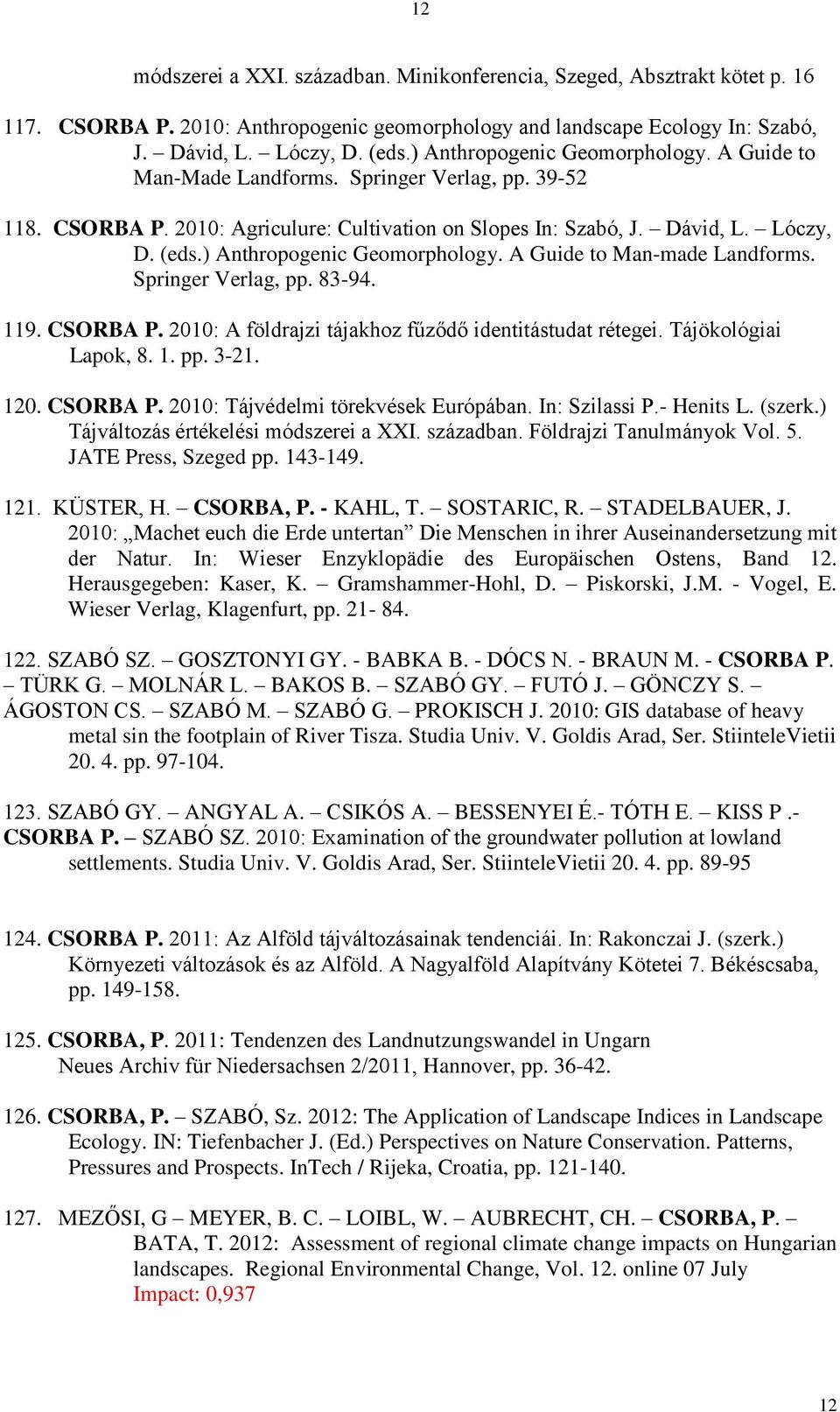 ) Anthropogenic Geomorphology. A Guide to Man-made Landforms. Springer Verlag, pp. 83-94. 119. CSORBA P. 2010: A földrajzi tájakhoz fűződő identitástudat rétegei. Tájökológiai Lapok, 8. 1. pp. 3-21.