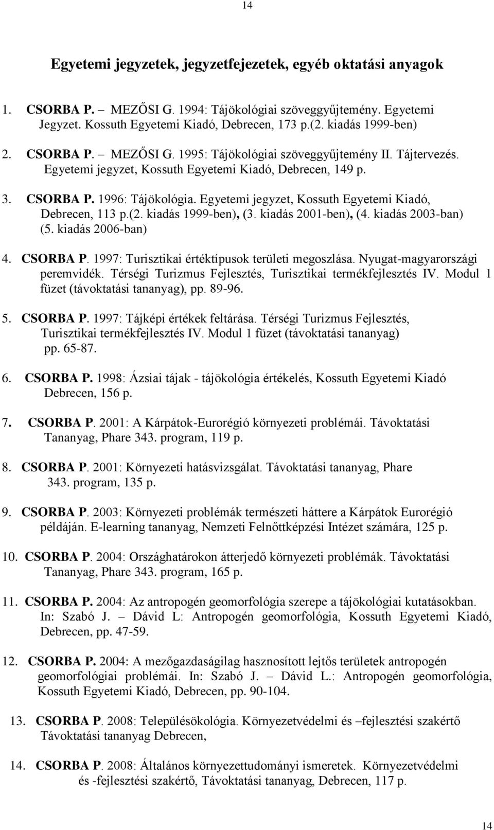 Egyetemi jegyzet, Kossuth Egyetemi Kiadó, Debrecen, 113 p.(2. kiadás 1999-ben), (3. kiadás 2001-ben), (4. kiadás 2003-ban) (5. kiadás 2006-ban) 4. CSORBA P.