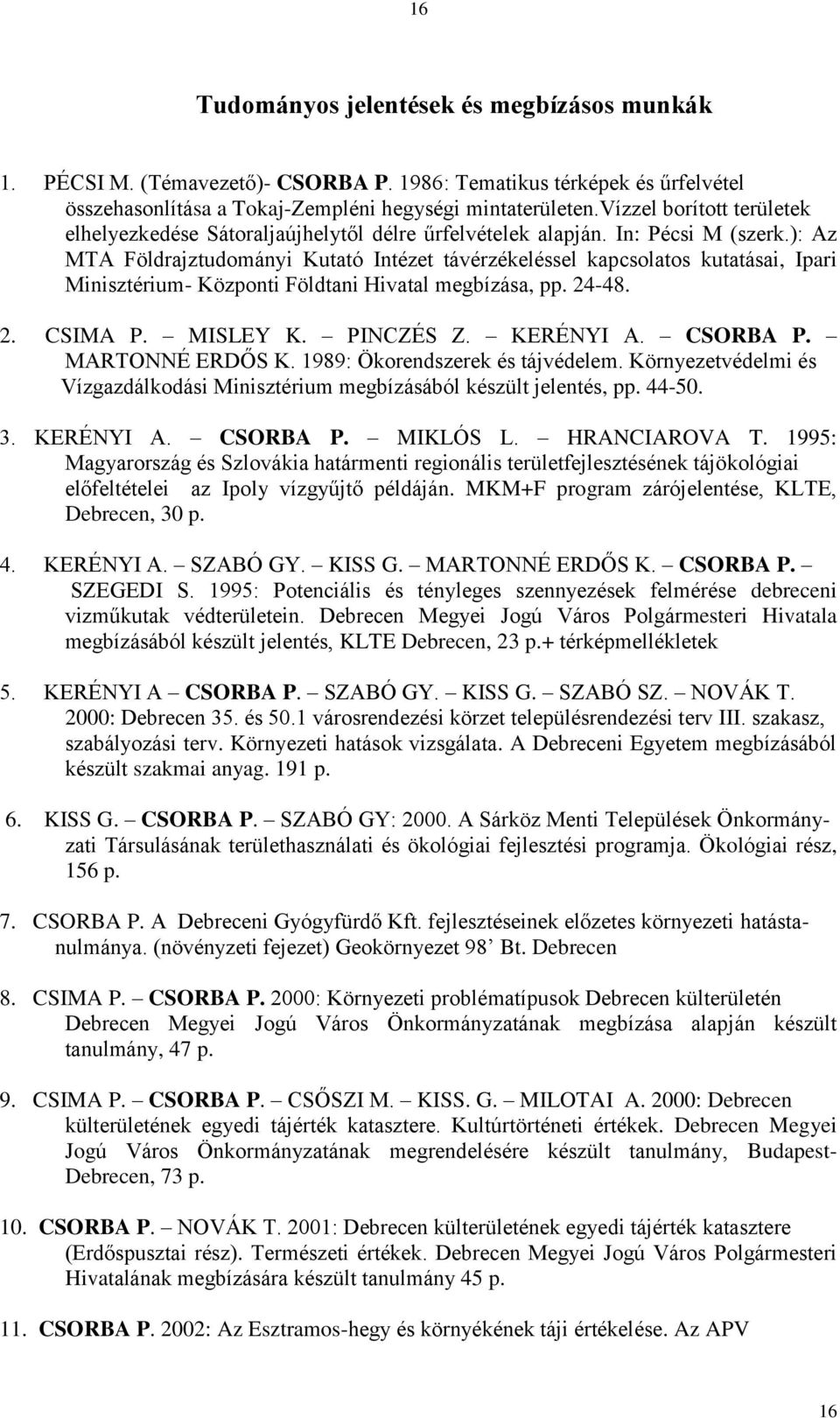 ): Az MTA Földrajztudományi Kutató Intézet távérzékeléssel kapcsolatos kutatásai, Ipari Minisztérium- Központi Földtani Hivatal megbízása, pp. 24-48. 2. CSIMA P. MISLEY K. PINCZÉS Z. KERÉNYI A.