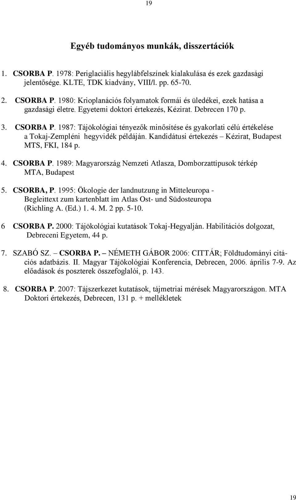 Kandidátusi értekezés Kézirat, Budapest MTS, FKI, 184 p. 4. CSORBA P. 1989: Magyarország Nemzeti Atlasza, Domborzattípusok térkép MTA, Budapest 5. CSORBA, P.