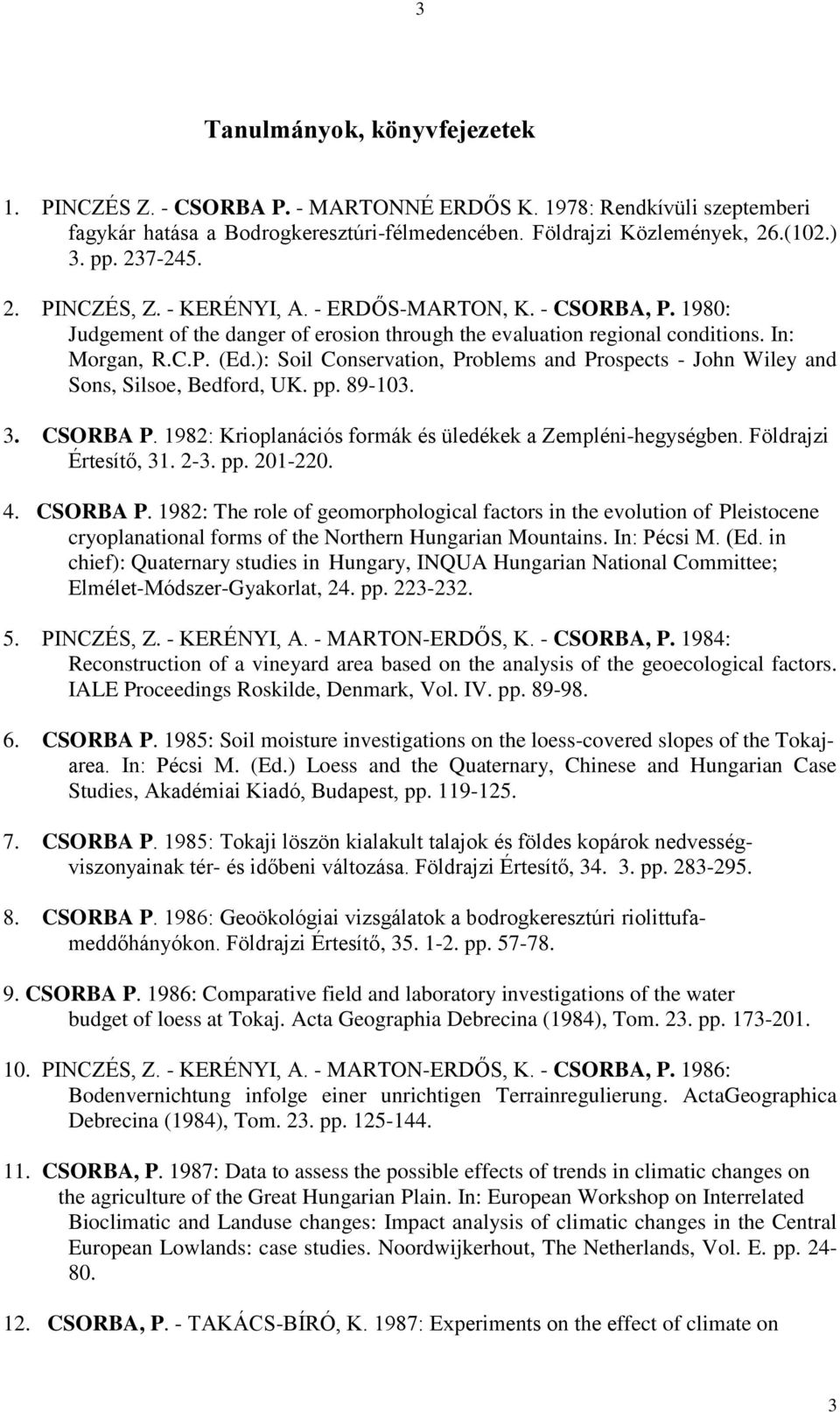 ): Soil Conservation, Problems and Prospects - John Wiley and Sons, Silsoe, Bedford, UK. pp. 89-103. 3. CSORBA P. 1982: Krioplanációs formák és üledékek a Zempléni-hegységben. Földrajzi Értesítő, 31.