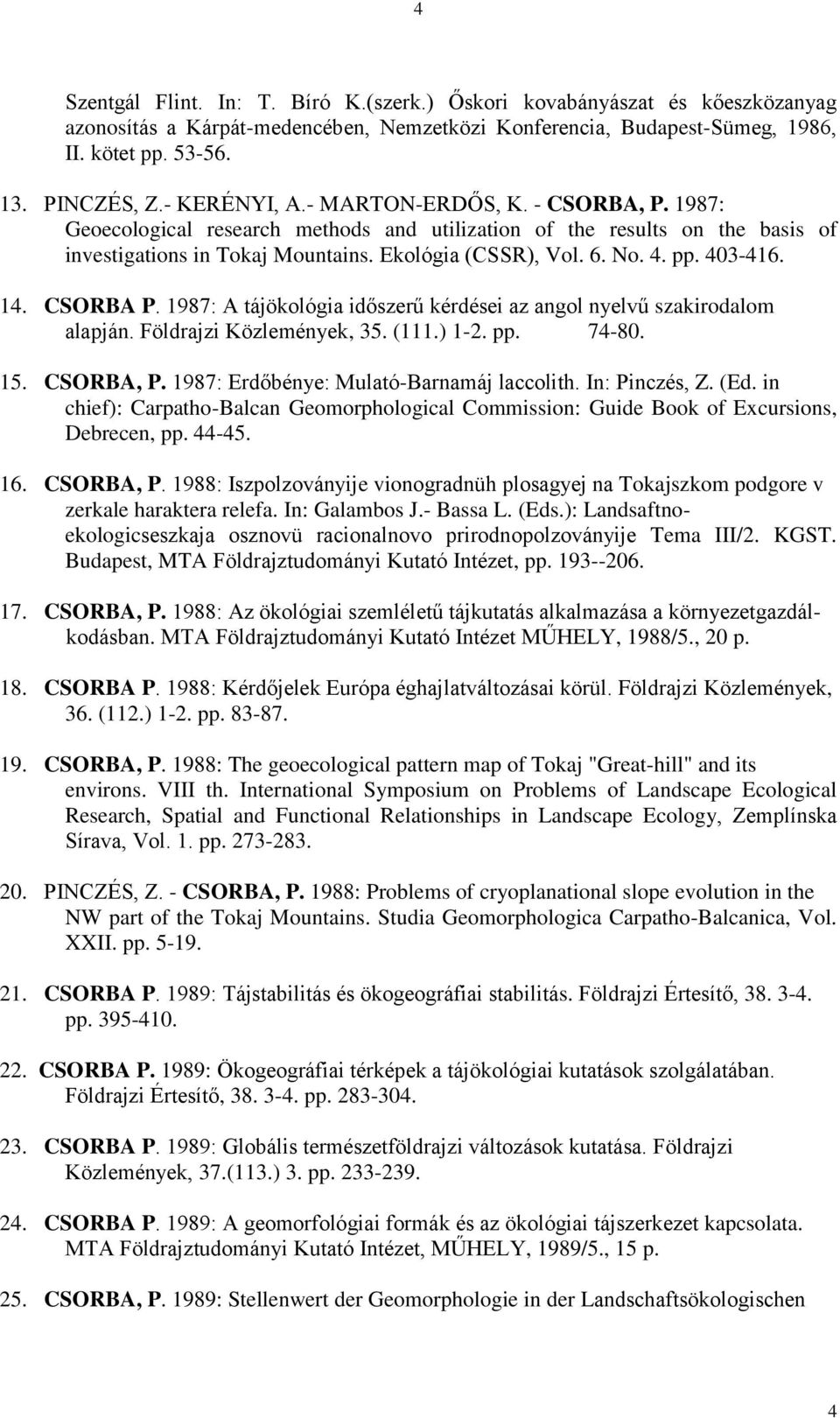 403-416. 14. CSORBA P. 1987: A tájökológia időszerű kérdései az angol nyelvű szakirodalom alapján. Földrajzi Közlemények, 35. (111.) 1-2. pp. 74-80. 15. CSORBA, P.