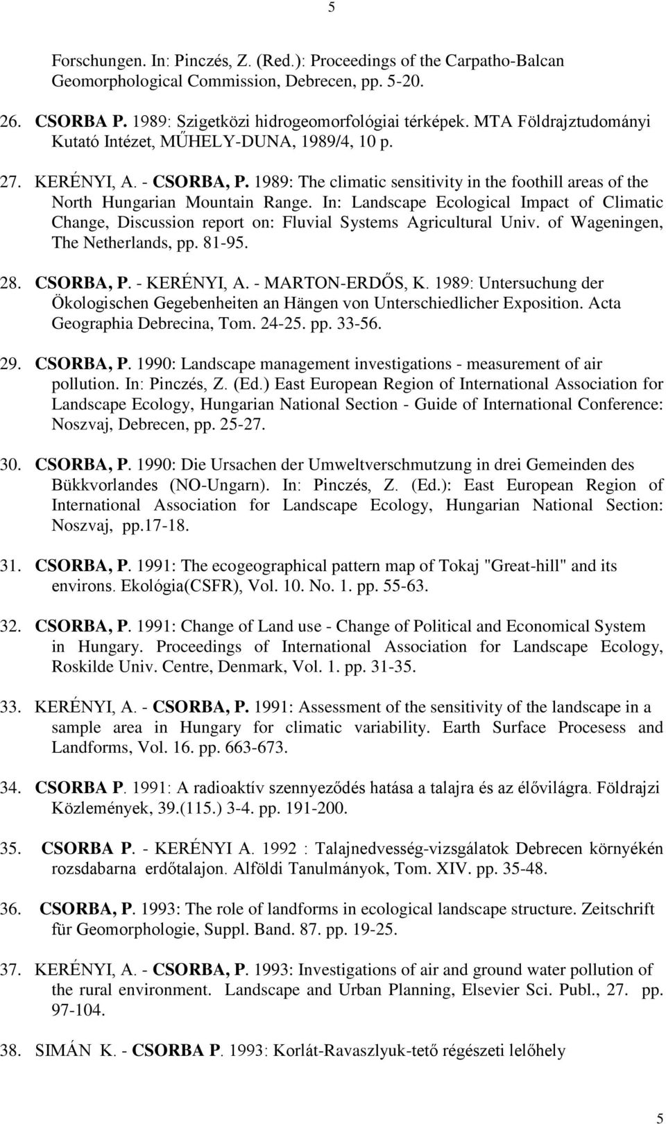 In: Landscape Ecological Impact of Climatic Change, Discussion report on: Fluvial Systems Agricultural Univ. of Wageningen, The Netherlands, pp. 81-95. 28. CSORBA, P. - KERÉNYI, A. - MARTON-ERDŐS, K.