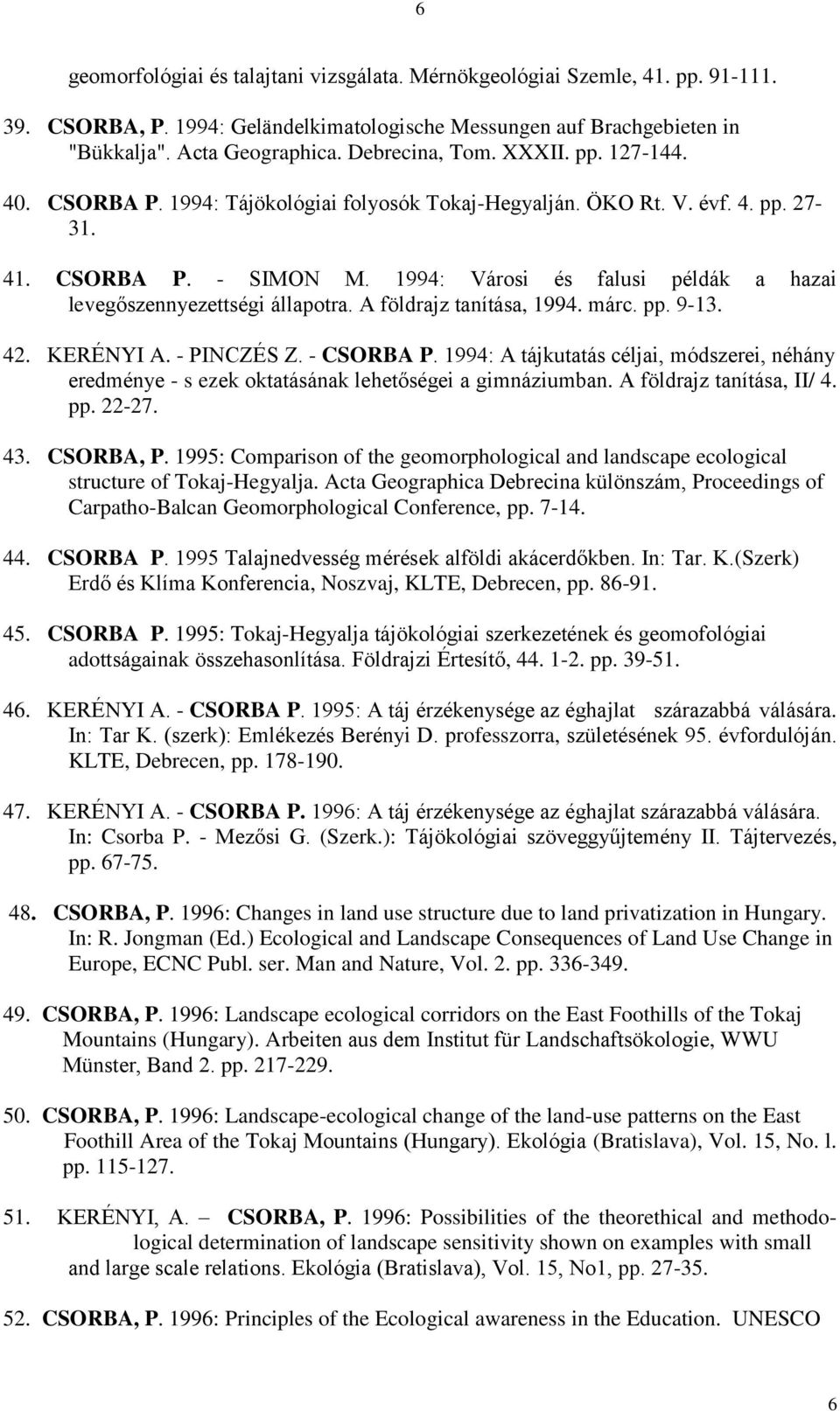 1994: Városi és falusi példák a hazai levegőszennyezettségi állapotra. A földrajz tanítása, 1994. márc. pp. 9-13. 42. KERÉNYI A. - PINCZÉS Z. - CSORBA P.