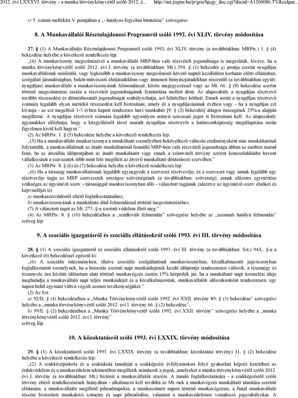 (4) bekezdése helyébe a következő rendelkezés lép: (4) A munkaviszony megszűnésével a munkavállaló MRP-ben való részvételi jogosultsága is megszűnik, kivéve, ha a munka törvénykönyvéről szóló 2012.