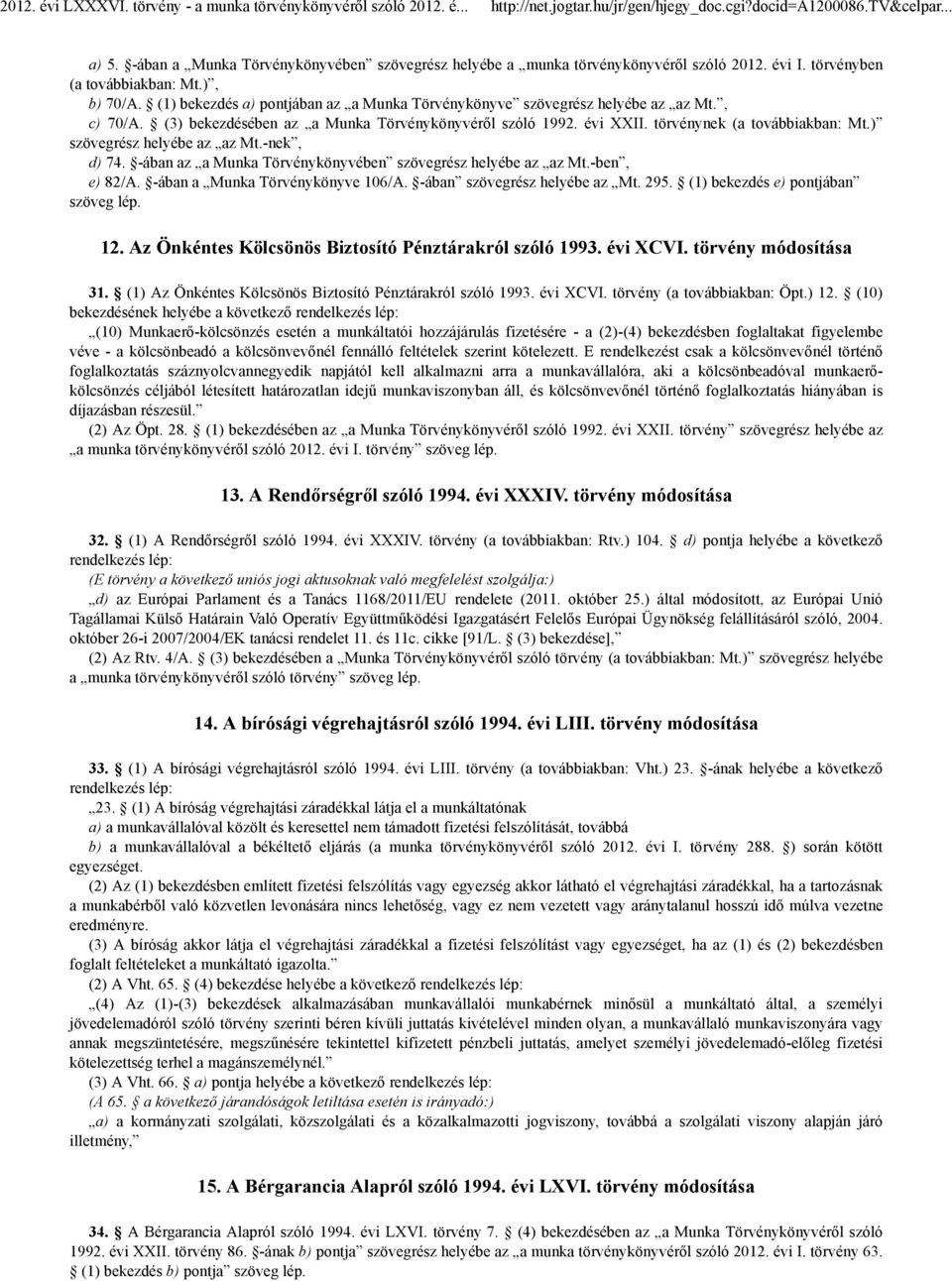 ) szövegrész helyébe az az Mt.-nek, d) 74. -ában az a Munka Törvénykönyvében szövegrész helyébe az az Mt.-ben, e) 82/A. -ában a Munka Törvénykönyve 106/A. -ában szövegrész helyébe az Mt. 295.