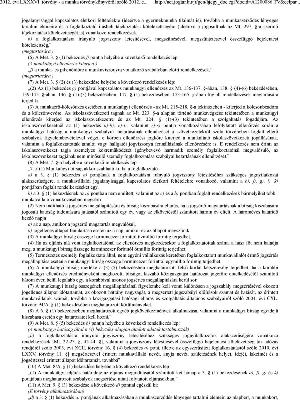 -a szerinti tájékoztatási kötelezettségét is) vonatkozó rendelkezések, b) a foglalkoztatásra irányuló jogviszony létesítésével, megszűnésével, megszüntetésével összefüggő bejelentési kötelezettség,