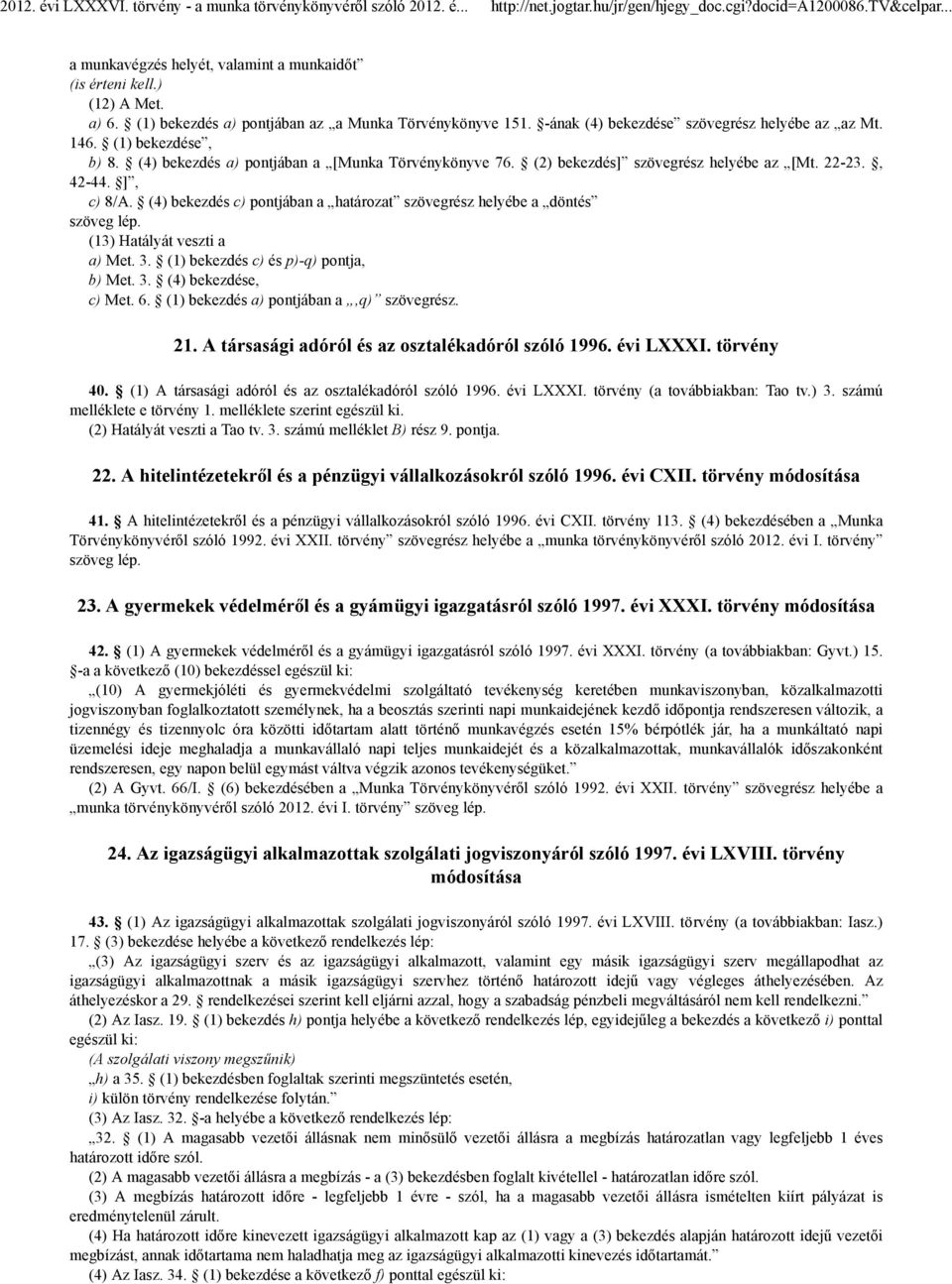 (4) bekezdés c) pontjában a határozat szövegrész helyébe a döntés (13) Hatályát veszti a a) Met. 3. (1) bekezdés c) és p)-q) pontja, b) Met. 3. (4) bekezdése, c) Met. 6.