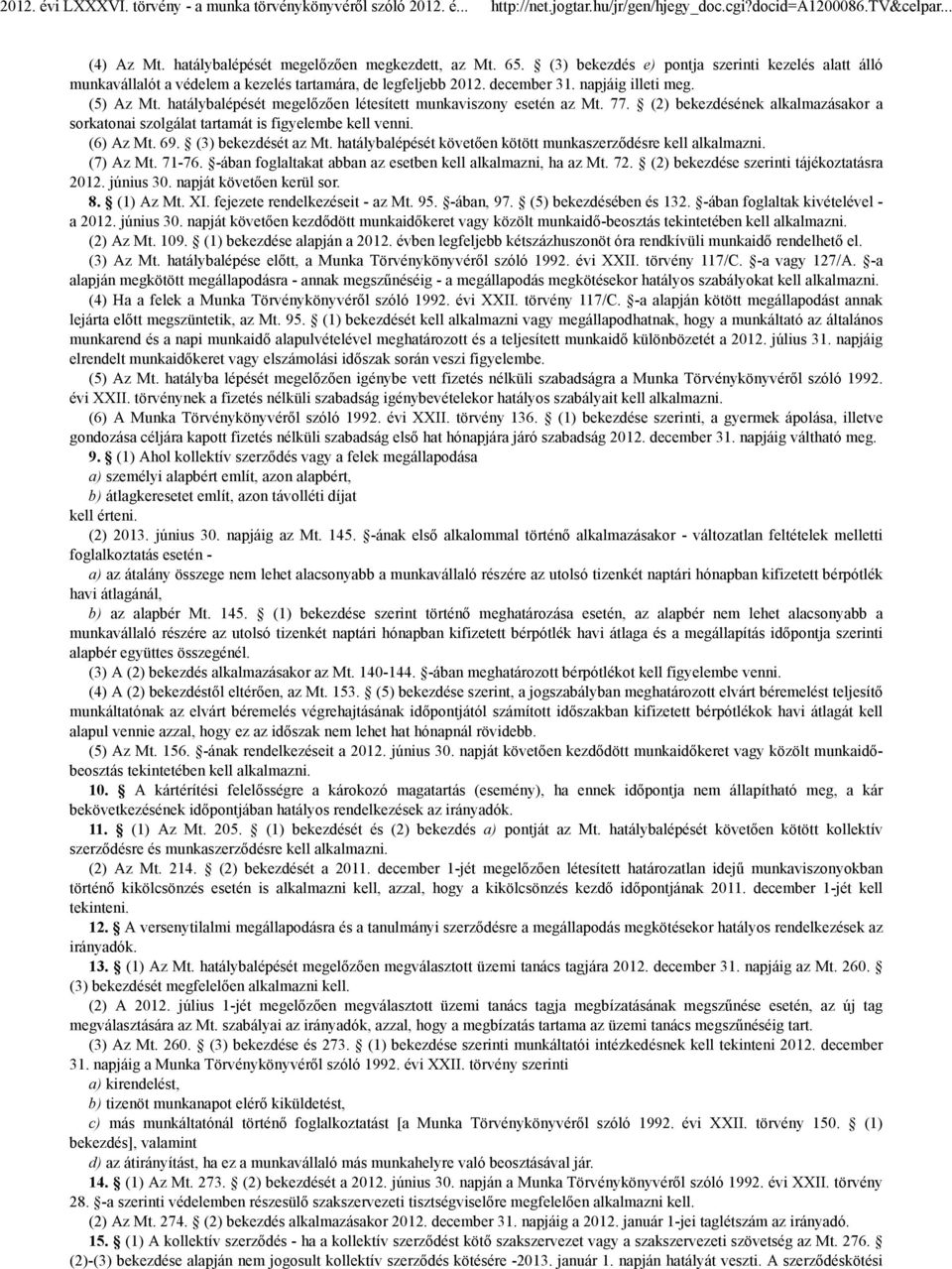 69. (3) bekezdését az Mt. hatálybalépését követően kötött munkaszerződésre kell alkalmazni. (7) Az Mt. 71-76. -ában foglaltakat abban az esetben kell alkalmazni, ha az Mt. 72.