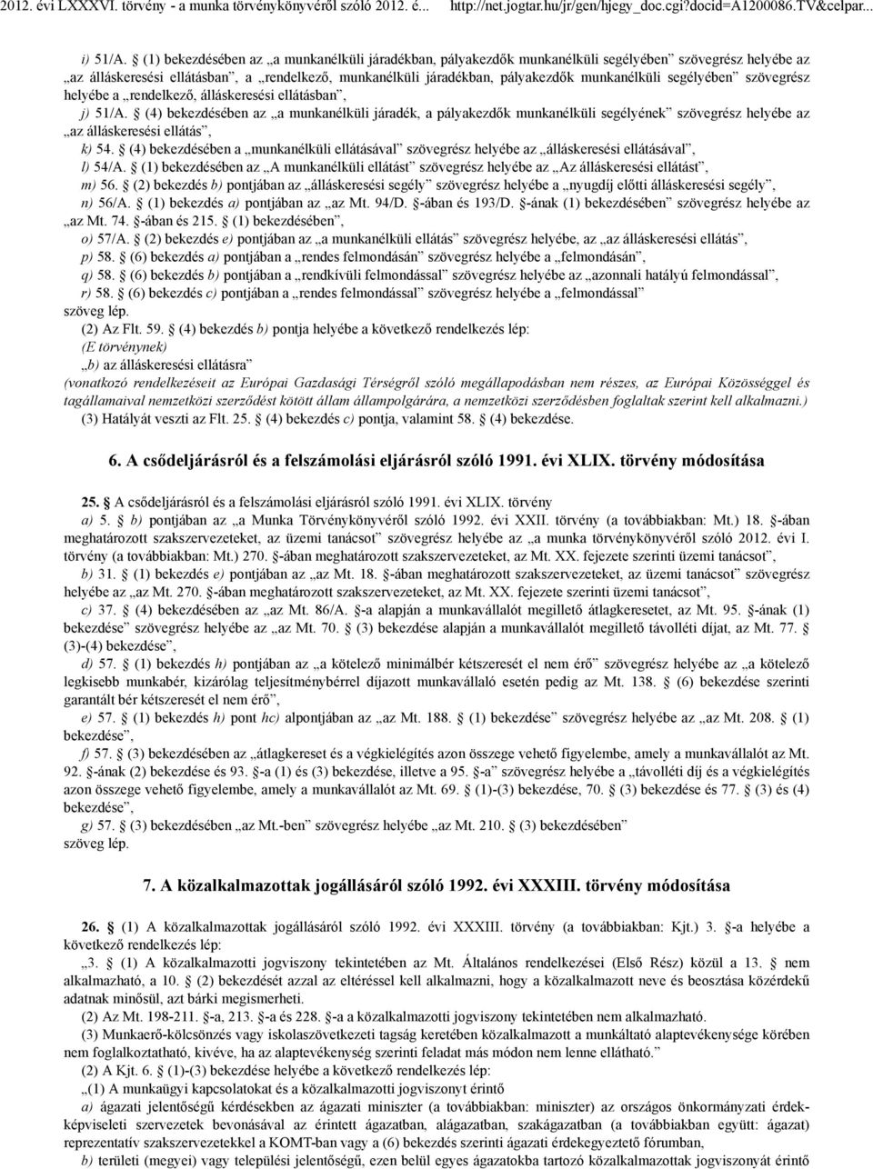 segélyében szövegrész helyébe a rendelkező, álláskeresési ellátásban, j) 51/A.