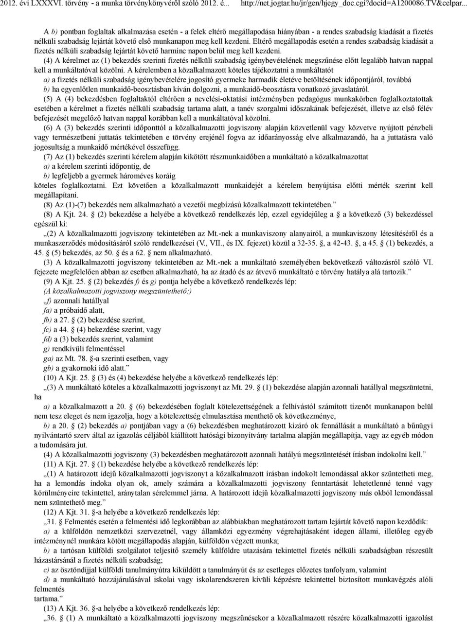 (4) A kérelmet az (1) bekezdés szerinti fizetés nélküli szabadság igénybevételének megszűnése előtt legalább hatvan nappal kell a munkáltatóval közölni.