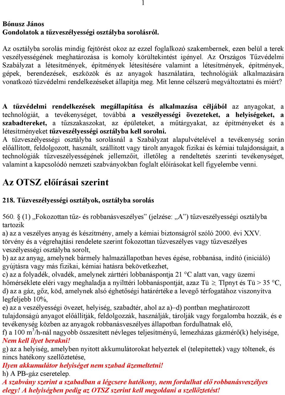 Az Országos Tűzvédelmi Szabályzat a létesítmények, építmények létesítésére valamint a létesítmények, építmények, gépek, berendezések, eszközök és az anyagok használatára, technológiák alkalmazására