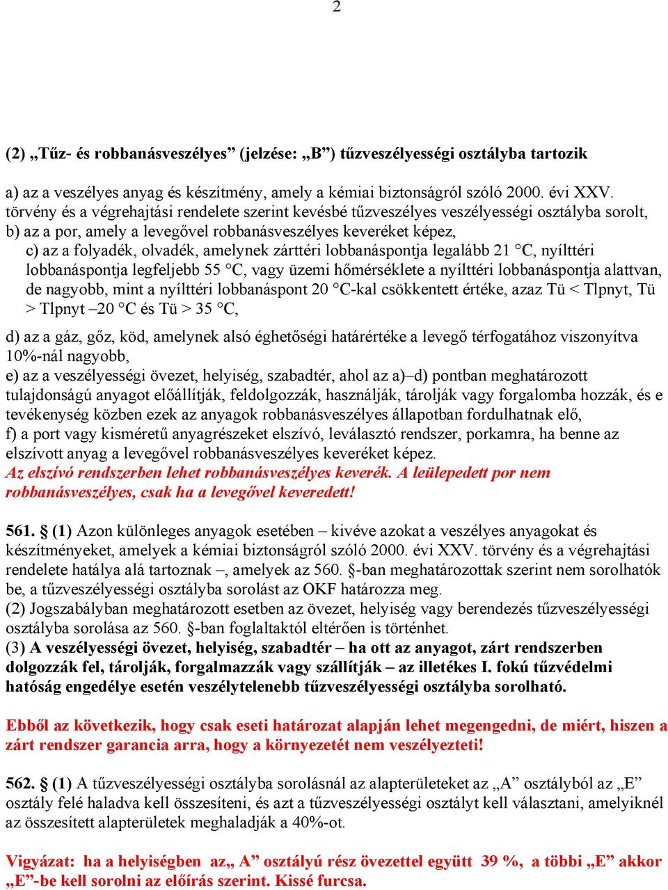 zárttéri lobbanáspontja legalább 21 C, nyílttéri lobbanáspontja legfeljebb 55 C, vagy üzemi hőmérséklete a nyílttéri lobbanáspontja alattvan, de nagyobb, mint a nyílttéri lobbanáspont 20 C-kal