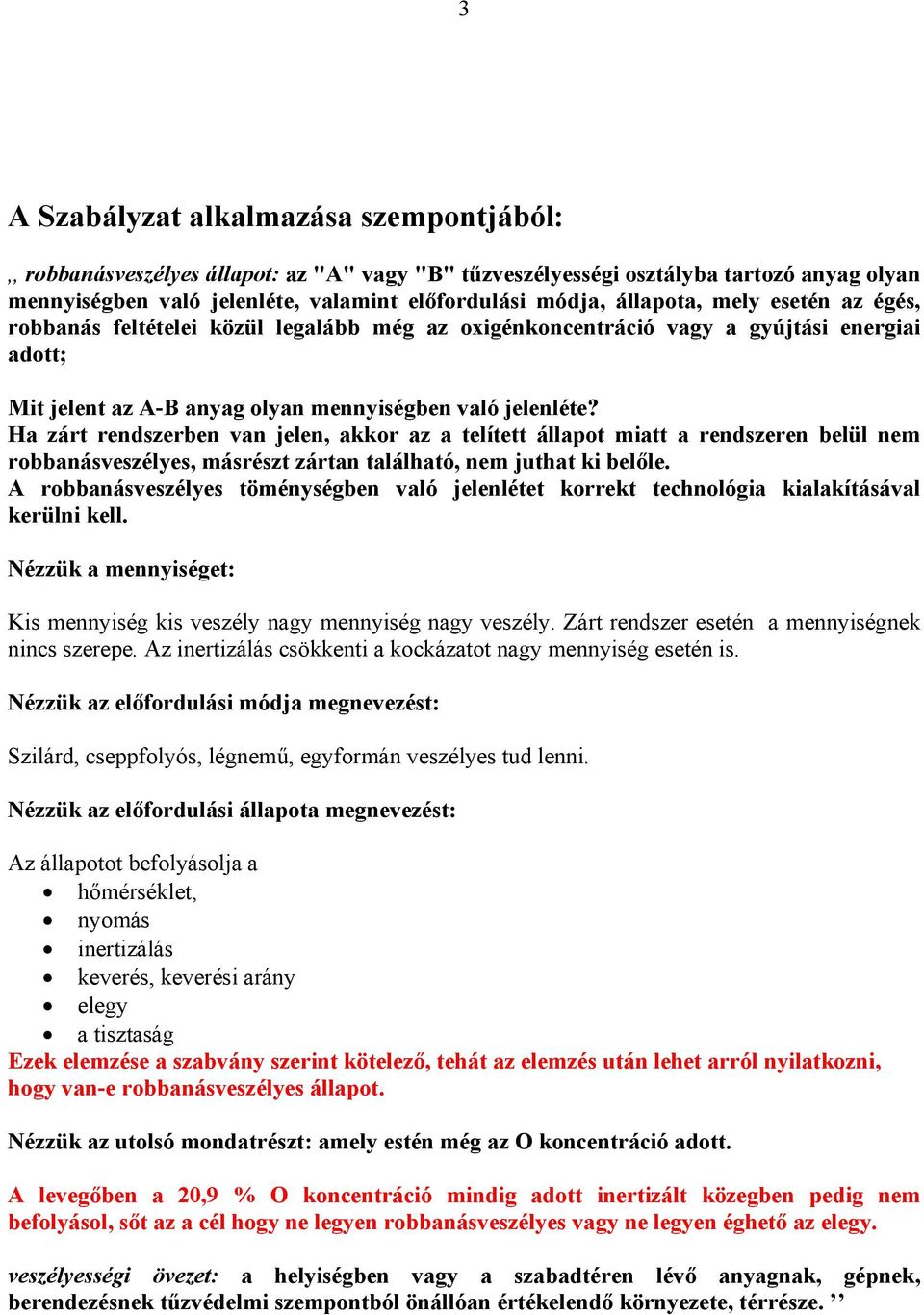 Ha zárt rendszerben van jelen, akkor az a telített állapot miatt a rendszeren belül nem robbanásveszélyes, másrészt zártan található, nem juthat ki belőle.
