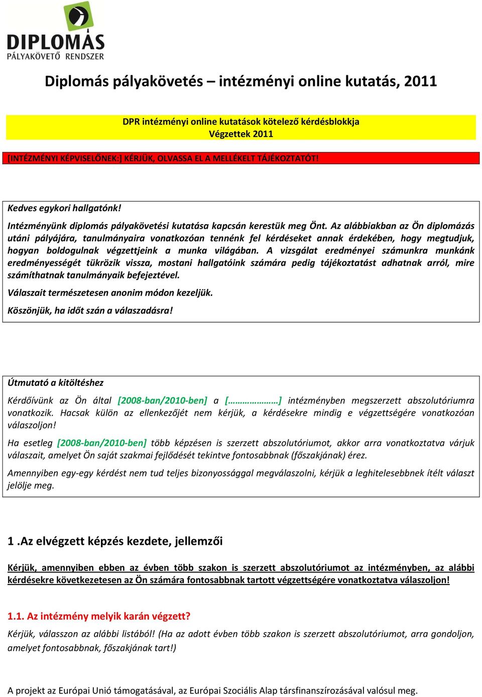 Az alábbiakban az Ön diplomázás utáni pályájára, tanulmányaira vonatkozóan tennénk fel kérdéseket annak érdekében, hogy megtudjuk, hogyan boldogulnak végzettjeink a munka világában.