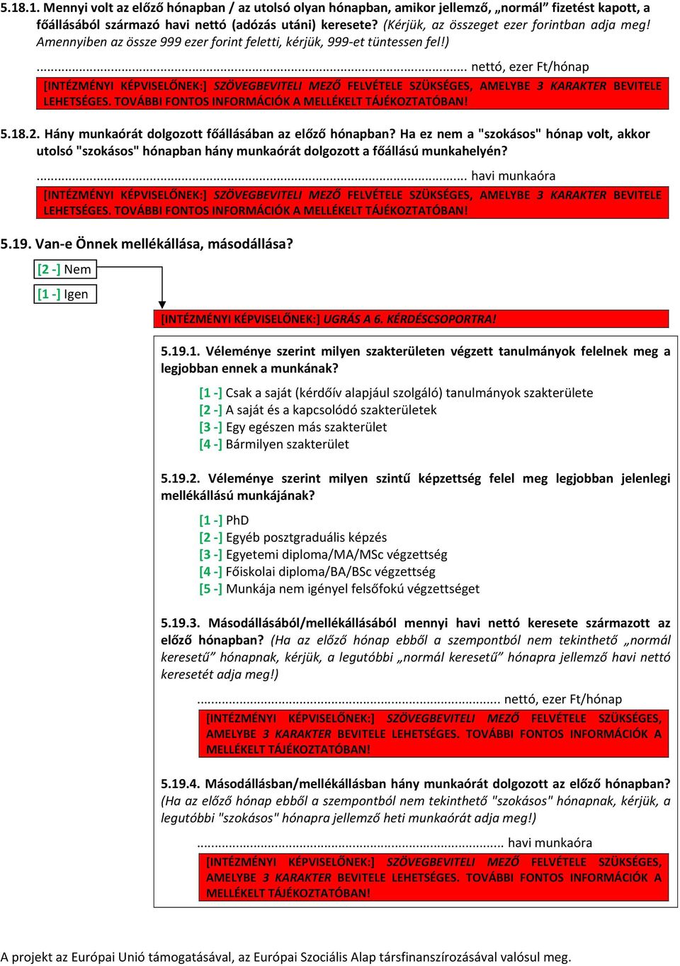 TOVÁBBI FONTOS INFORMÁCIÓK A MELLÉKELT TÁJÉKOZTATÓBAN! 5.18.2. Hány munkaórát dolgozott főállásában az előző hónapban?