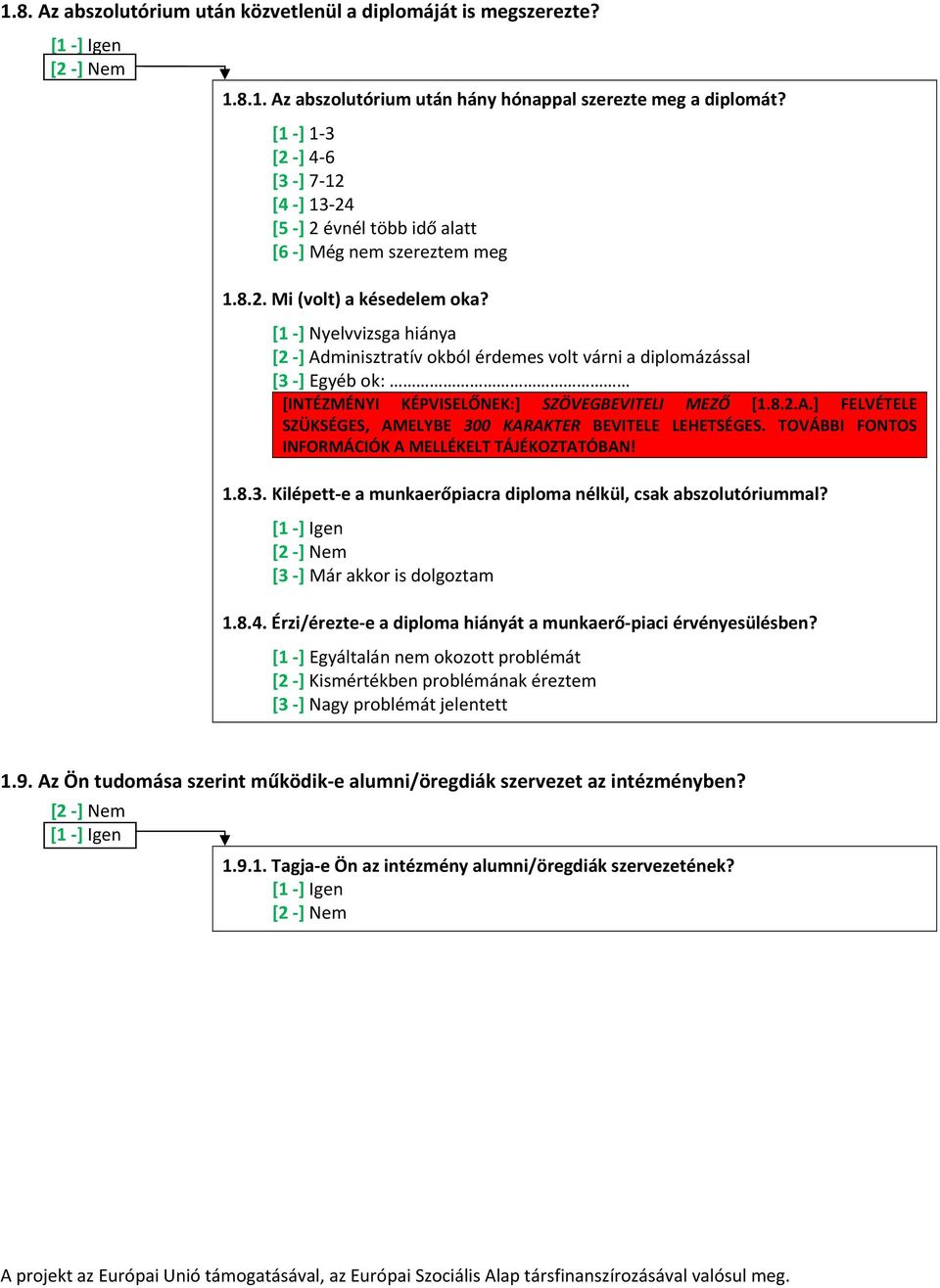 [1 ] Nyelvvizsga hiánya [2 ] Adminisztratív okból érdemes volt várni a diplomázással [3 ] Egyéb ok: [INTÉZMÉNYI KÉPVISELŐNEK:] SZÖVEGBEVITELI MEZŐ [1.8.2.A.] FELVÉTELE SZÜKSÉGES, AMELYBE 300 KARAKTER BEVITELE LEHETSÉGES.