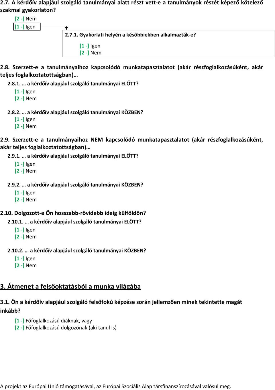 2.9. Szerzett e a tanulmányaihoz NEM kapcsolódó munkatapasztalatot (akár részfoglalkozásúként, akár teljes foglalkoztatottságban) 2.9.1. a kérdőív alapjául szolgáló tanulmányai ELŐTT? 2.9.2. a kérdőív alapjául szolgáló tanulmányai KÖZBEN?