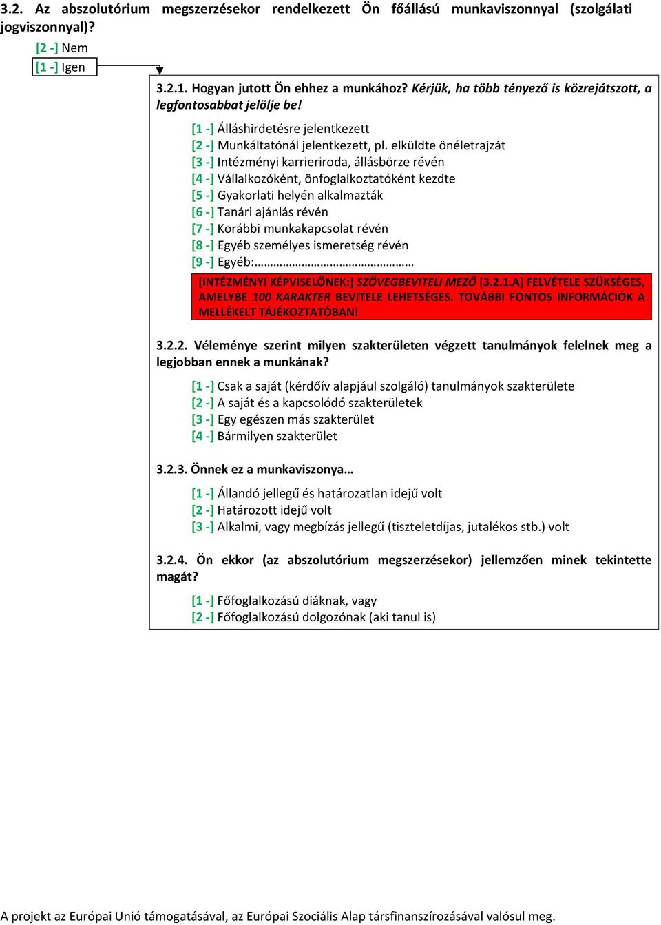 elküldte önéletrajzát [3 ] Intézményi karrieriroda, állásbörze révén [4 ] Vállalkozóként, önfoglalkoztatóként kezdte [5 ] Gyakorlati helyén alkalmazták [6 ] Tanári ajánlás révén [7 ] Korábbi