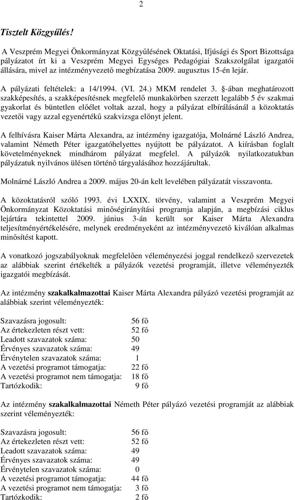 megbízatása 2009. augusztus 15-én lejár. A pályázati feltételek: a 14/1994. (VI. 24.) MKM rendelet 3.