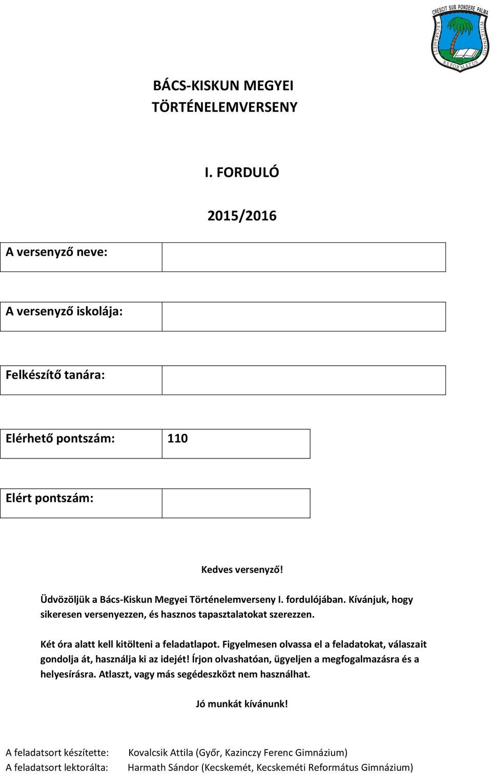 Két óra alatt kell kitölteni a feladatlapot. Figyelmesen olvassa el a feladatokat, válaszait gondolja át, használja ki az idejét!