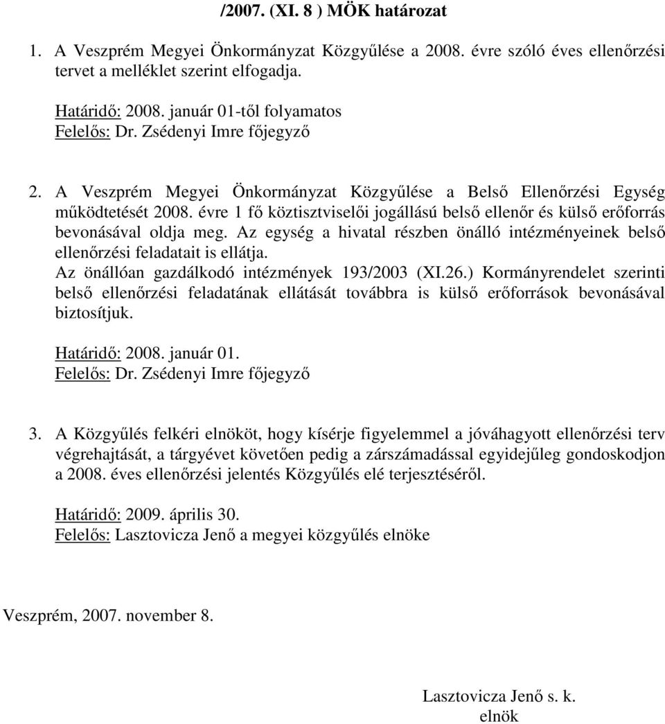 évre 1 fő köztisztviselői jogállású belső ellenőr és külső erőforrás bevonásával oldja meg. Az egység a hivatal részben önálló intézményeinek belső ellenőrzési feladatait is ellátja.
