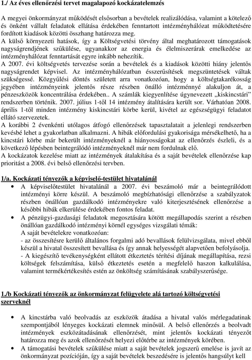A külső környezeti hatások, így a Költségvetési törvény által meghatározott támogatások nagyságrendjének szűkülése, ugyanakkor az energia és élelmiszerárak emelkedése az intézményhálózat fenntartását