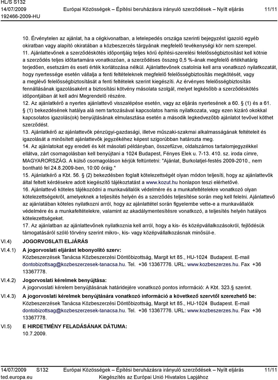 11. Ajánlattevőnek a szerződéskötés időpontjáig teljes körű építési-szerelési felelősségbiztosítást kell kötnie a szerződés teljes időtartamára vonatkozóan, a szerződéses összeg 0,5 %-ának megfelelő