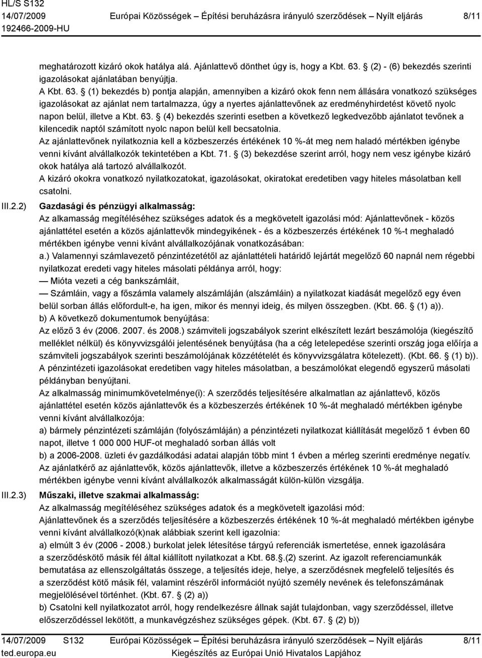 (1) bekezdés b) pontja alapján, amennyiben a kizáró okok fenn nem állására vonatkozó szükséges igazolásokat az ajánlat nem tartalmazza, úgy a nyertes ajánlattevőnek az eredményhirdetést követő nyolc