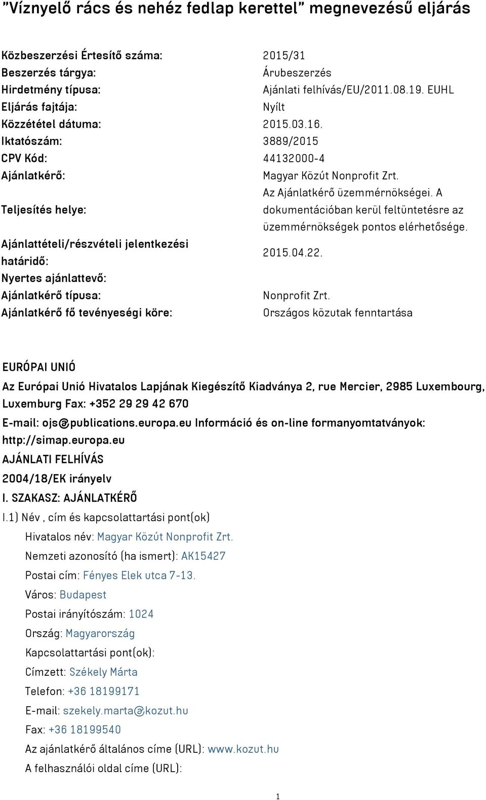 A Teljesítés helye: dokumentációban kerül feltüntetésre az üzemmérnökségek pontos elérhetősége. Ajánlattételi/részvételi jelentkezési határidő: 2015.04.22.