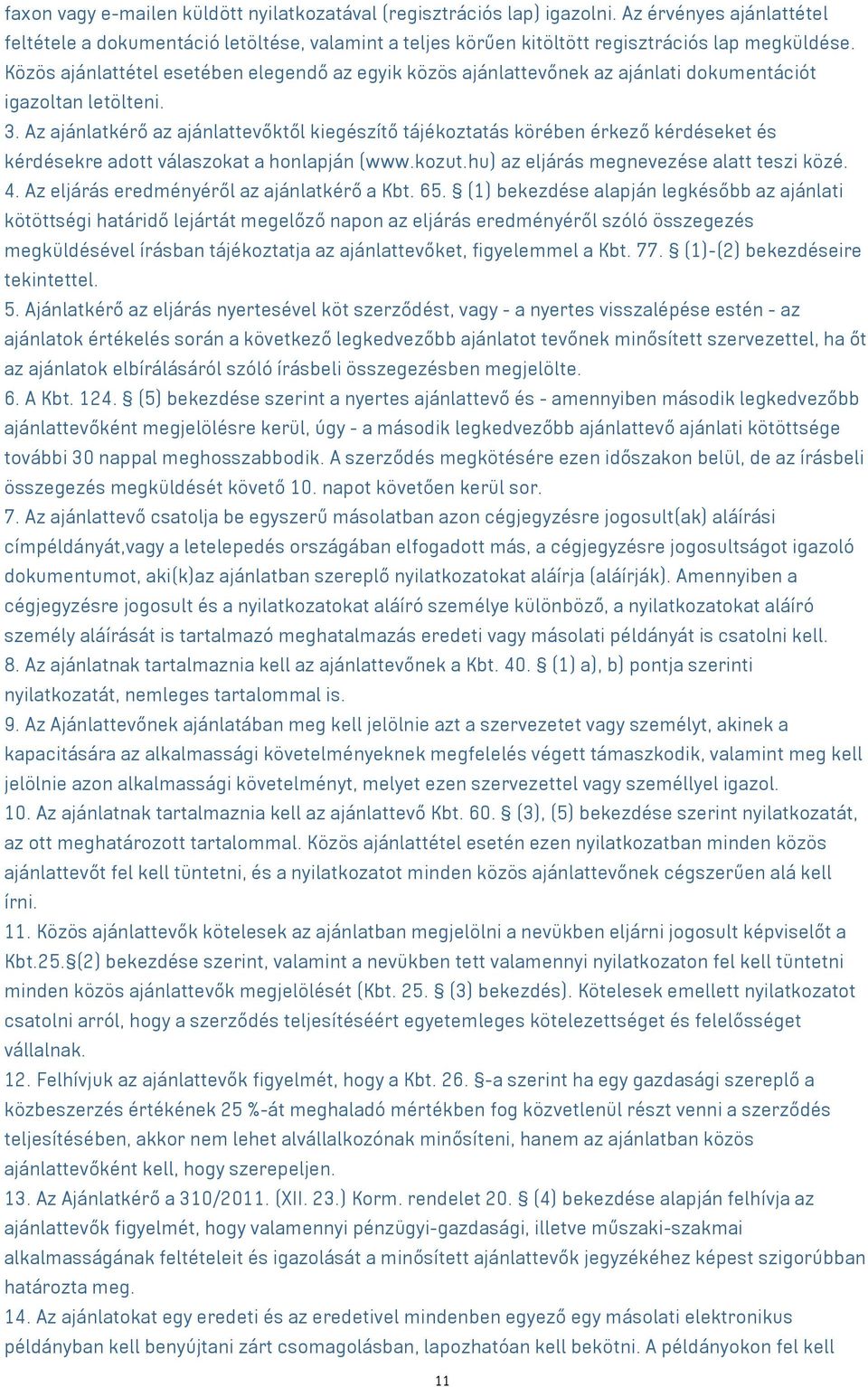 Az ajánlatkérő az ajánlattevőktől kiegészítő tájékoztatás körében érkező kérdéseket és kérdésekre adott válaszokat a honlapján (www.kozut.hu) az eljárás megnevezése alatt teszi közé. 4.