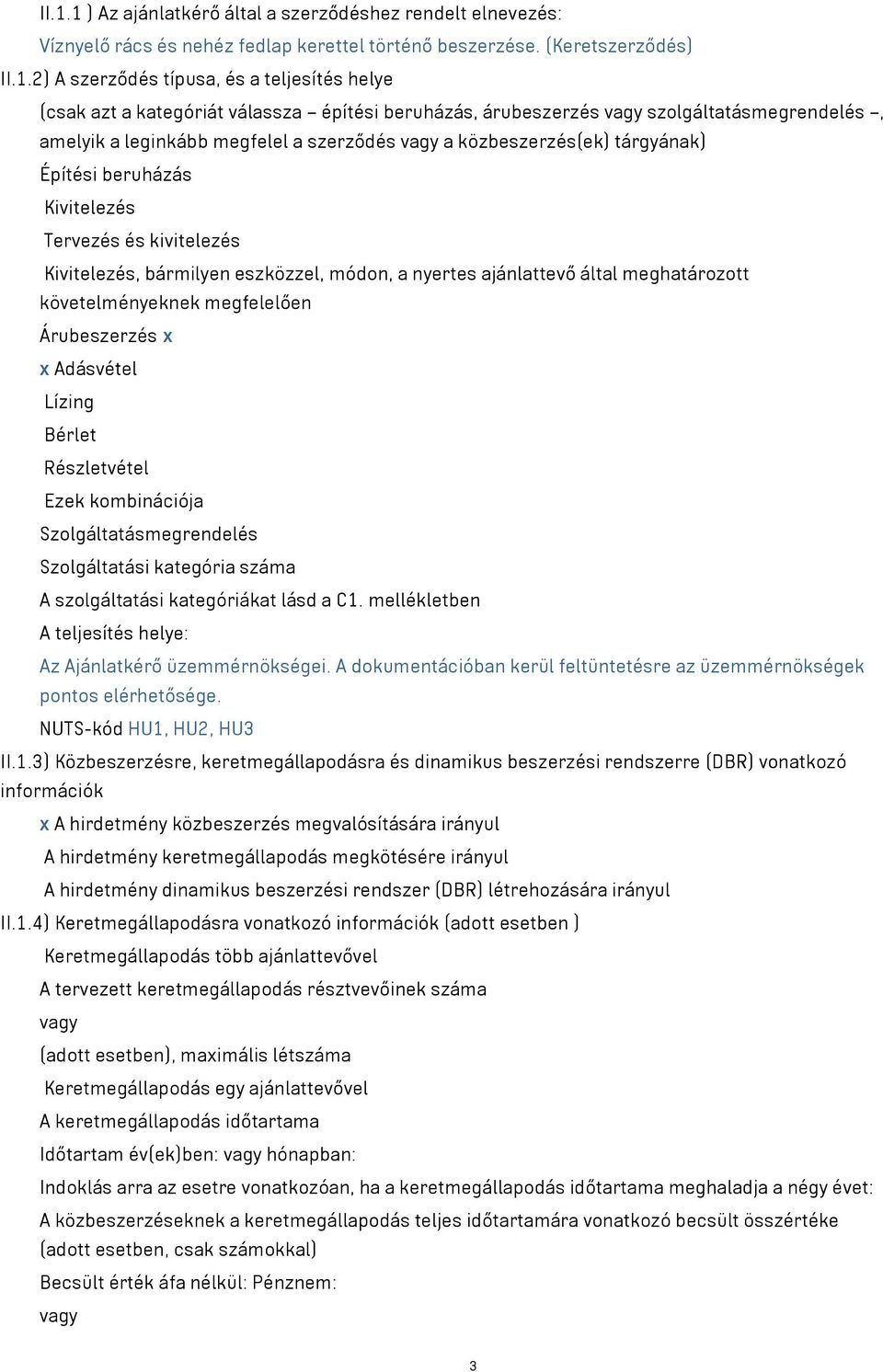 kivitelezés Kivitelezés, bármilyen eszközzel, módon, a nyertes ajánlattevő által meghatározott követelményeknek megfelelően Árubeszerzés x x Adásvétel Lízing Bérlet Részletvétel Ezek kombinációja