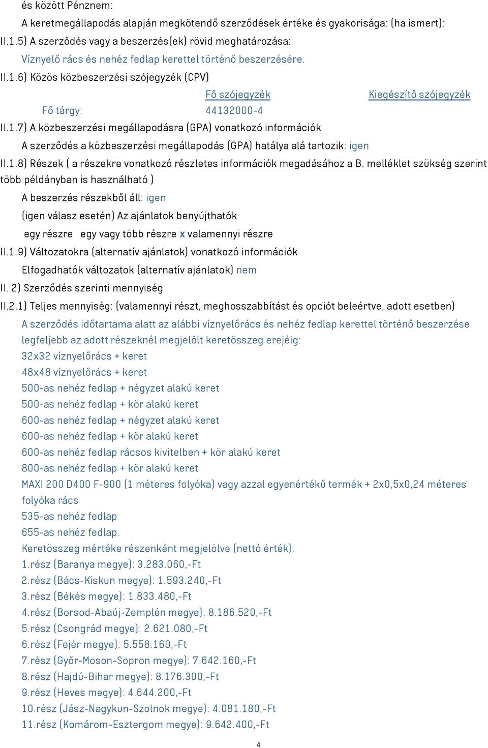 6) Közös közbeszerzési szójegyzék (CPV) II.1.7) A közbeszerzési megállapodásra (GPA) vonatkozó információk A szerződés a közbeszerzési megállapodás (GPA) hatálya alá tartozik: igen II.1.8) Részek ( a részekre vonatkozó részletes információk megadásához a B.