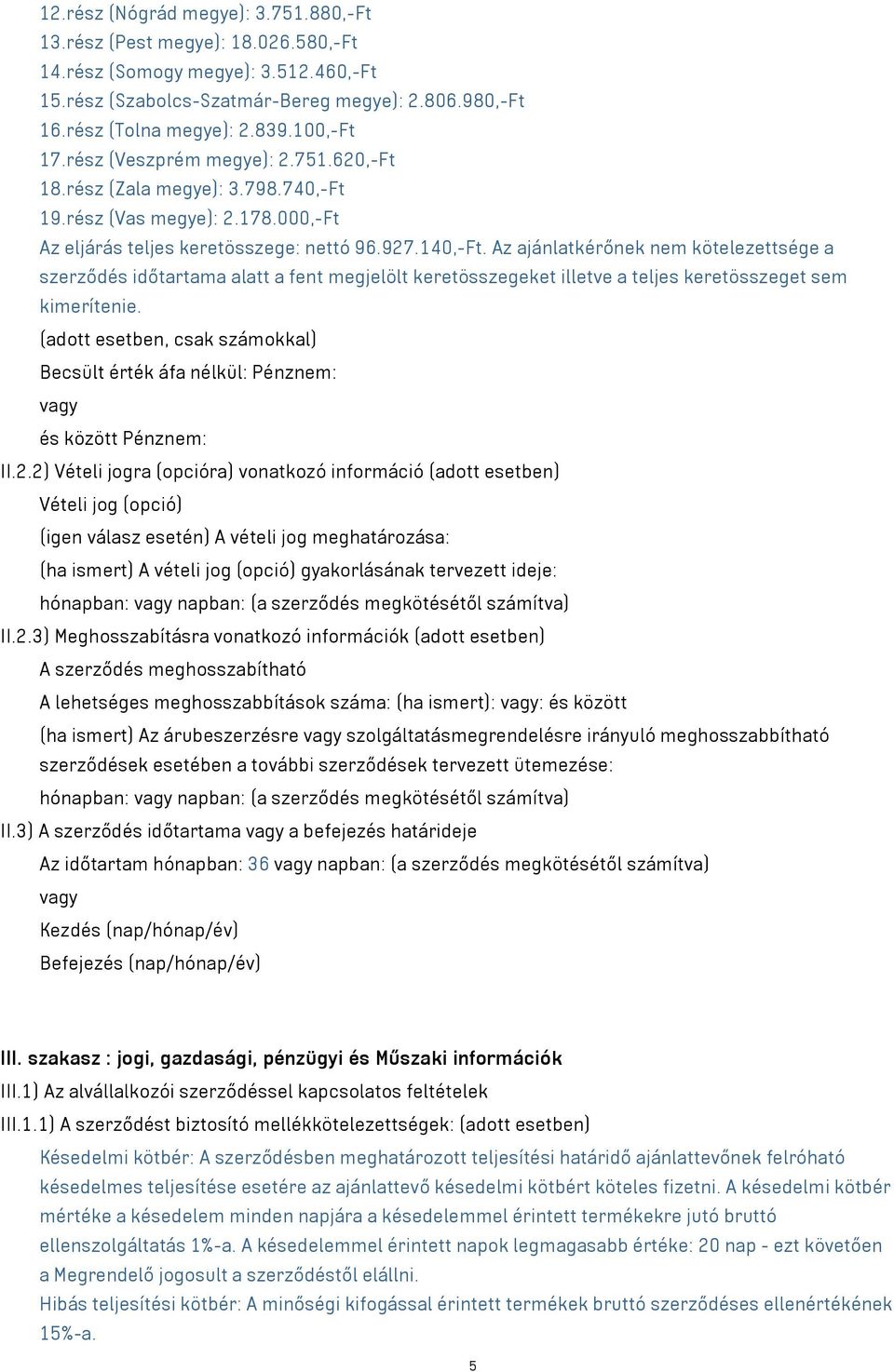 Az ajánlatkérőnek nem kötelezettsége a szerződés időtartama alatt a fent megjelölt keretösszegeket illetve a teljes keretösszeget sem kimerítenie.
