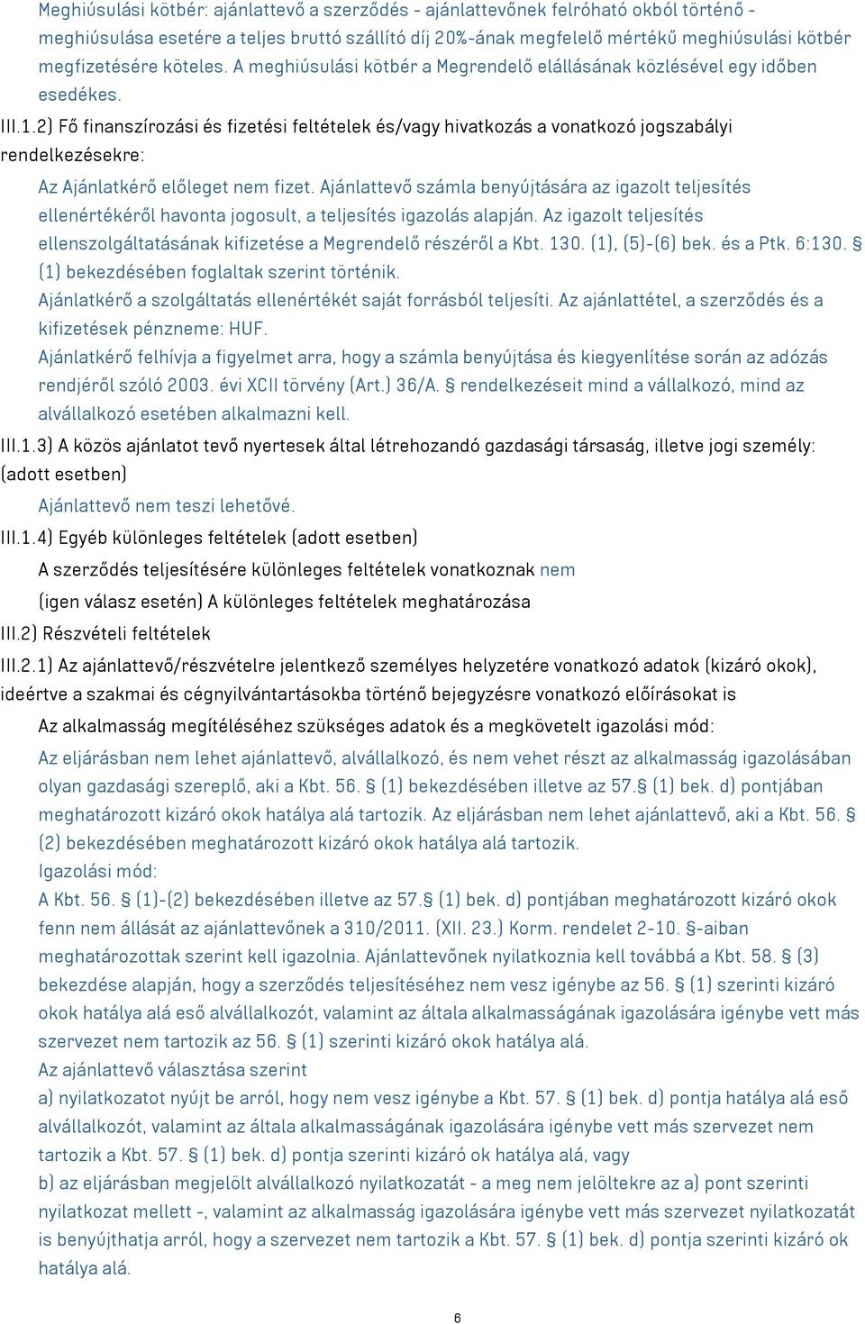 2) Fő finanszírozási és fizetési feltételek és/ hivatkozás a vonatkozó jogszabályi rendelkezésekre: Az Ajánlatkérő előleget nem fizet.