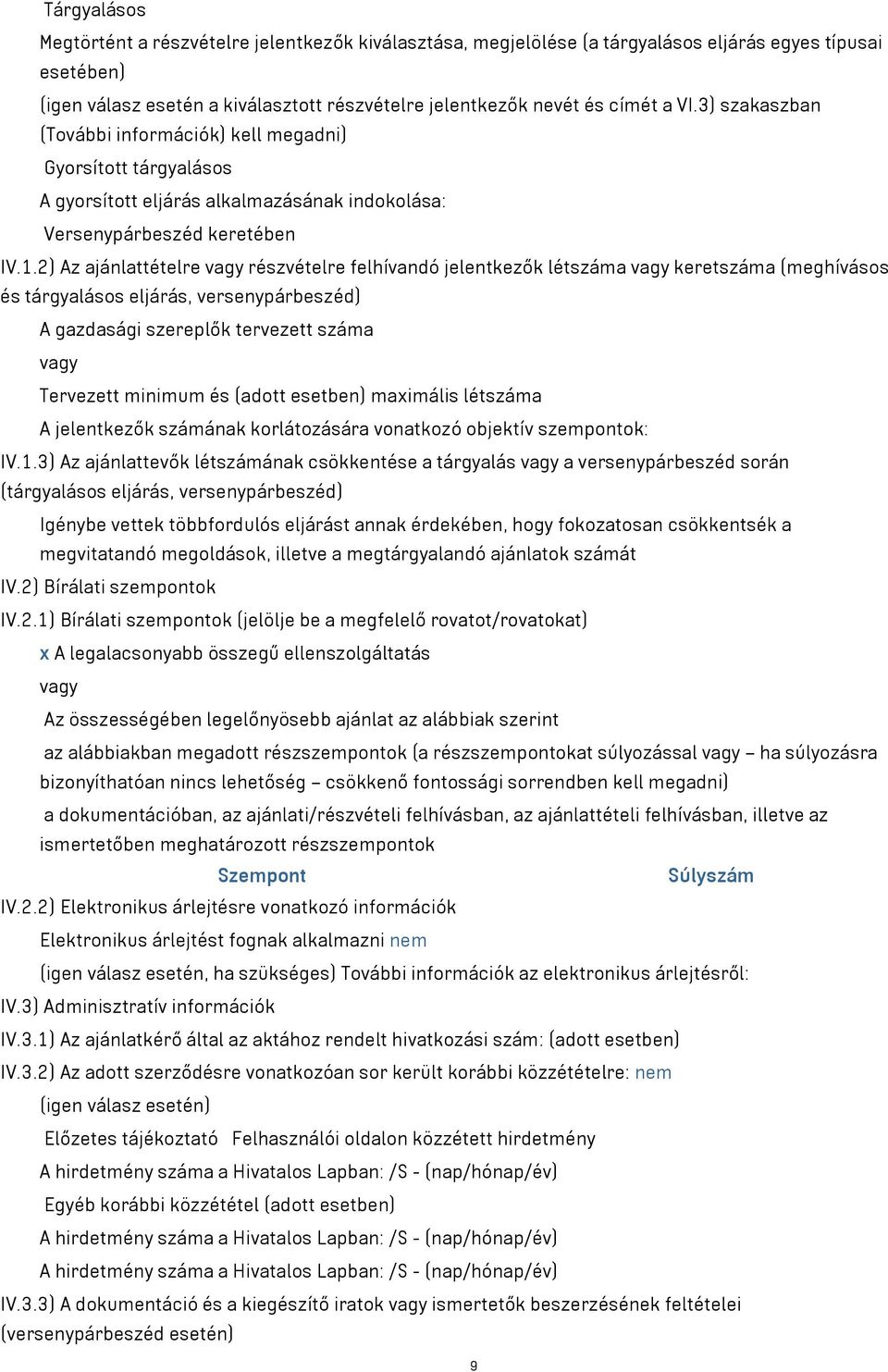 2) Az ajánlattételre részvételre felhívandó jelentkezők létszáma keretszáma (meghívásos és tárgyalásos eljárás, versenypárbeszéd) A gazdasági szereplők tervezett száma Tervezett minimum és maximális