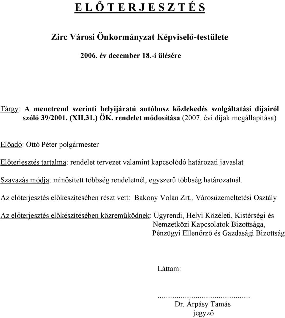 évi díjak megállapítása) Előadó: Ottó Péter polgármester Előterjesztés tartalma: rendelet tervezet valamint kapcsolódó határozati javaslat Szavazás módja: minősített többség rendeletnél,