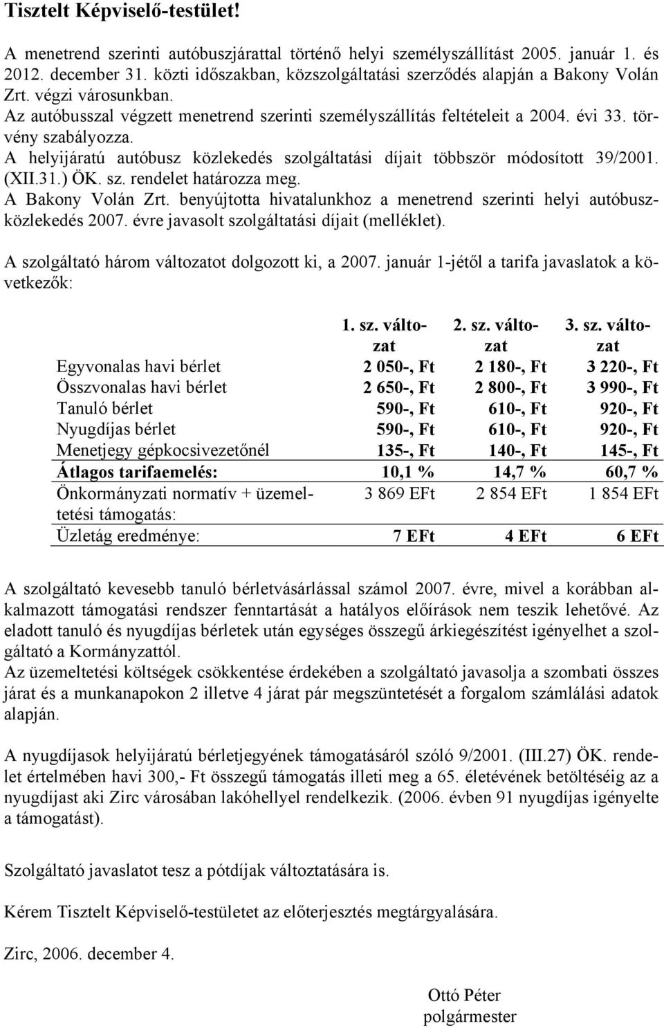 A helyijáratú autóbusz közlekedés szolgáltatási díjait többször módosított 39/2001. (XII.31.) ÖK. sz. rendelet határozza meg. A Bakony Volán Zrt.