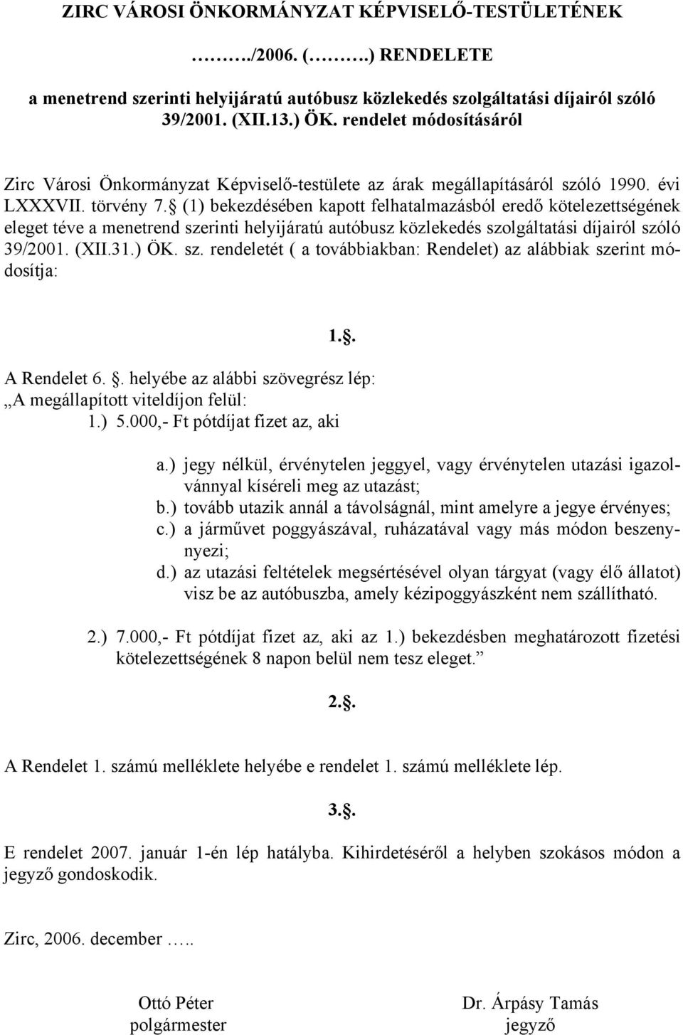 (1) bekezdésében kapott felhatalmazásból eredő kötelezettségének eleget téve a menetrend szerinti helyijáratú autóbusz közlekedés szolgáltatási díjairól szóló 39/2001. (XII.31.) ÖK. sz. rendeletét ( a továbbiakban: Rendelet) az alábbiak szerint módosítja: 1.