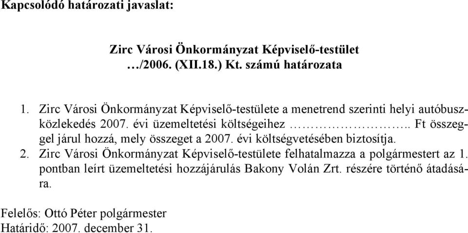 . Ft összeggel járul hozzá, mely összeget a 2007. évi költségvetésében biztosítja. 2. Zirc Városi Önkormányzat Képviselő-testülete felhatalmazza a polgármestert az 1.