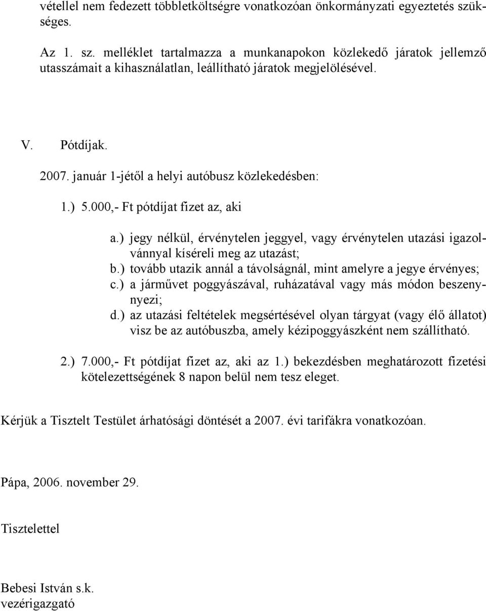 január 1-jétől a helyi autóbusz közlekedésben: 1.) 5.000,- Ft pótdíjat fizet az, aki a.) jegy nélkül, érvénytelen jeggyel, vagy érvénytelen utazási igazolvánnyal kíséreli meg az utazást; b.