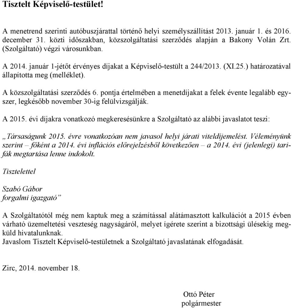 ) határozatával állapította meg (melléklet). A közszolgáltatási szerződés 6. pontja értelmében a menetdíjakat a felek évente legalább egyszer, legkésőbb november 30-ig felülvizsgálják. A 2015.